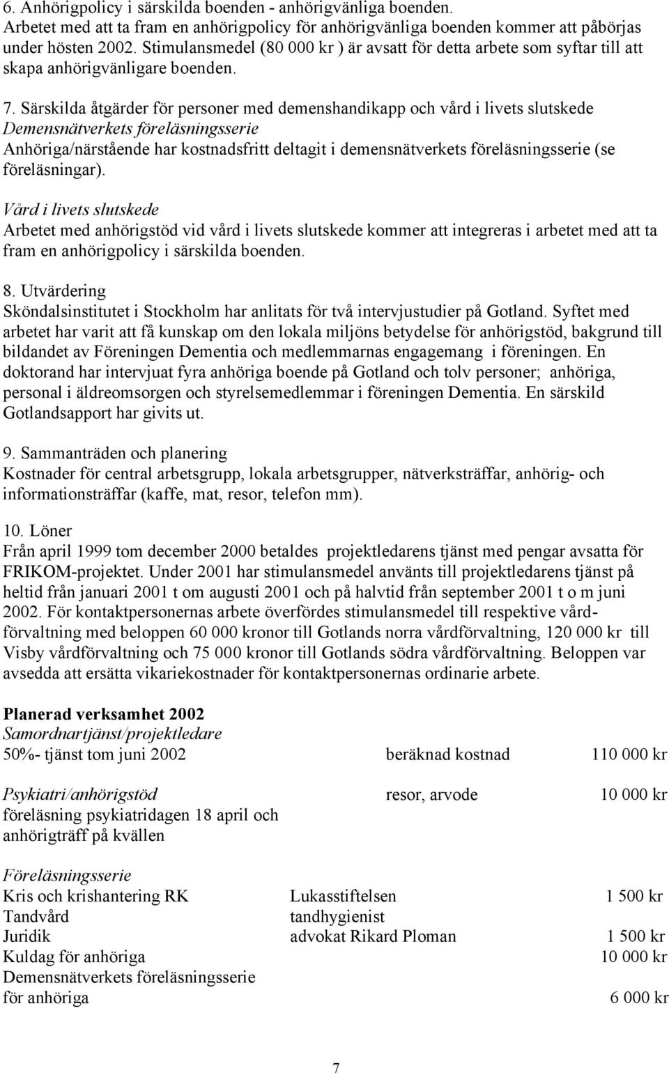 Särskilda åtgärder för personer med demenshandikapp och vård i livets slutskede Demensnätverkets föreläsningsserie Anhöriga/närstående har kostnadsfritt deltagit i demensnätverkets föreläsningsserie