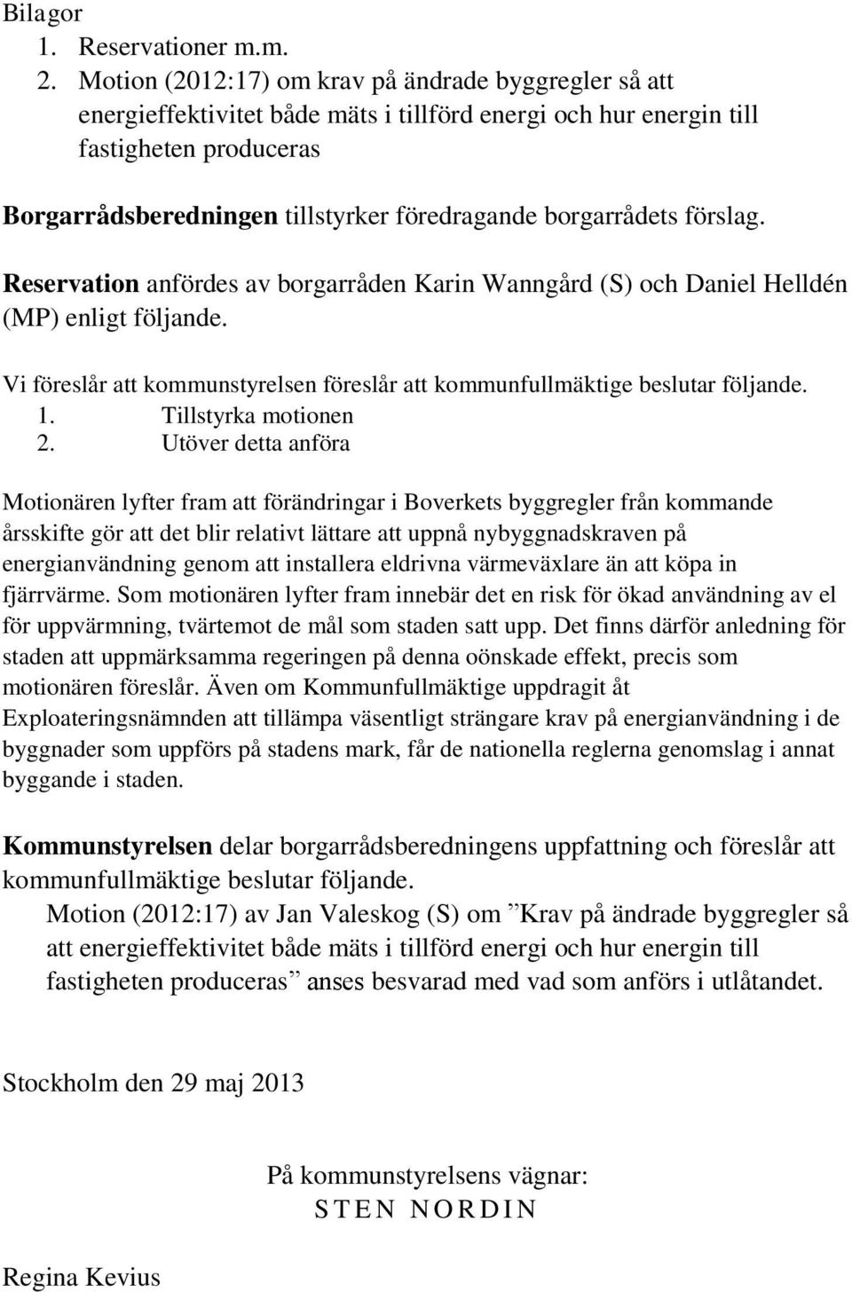 borgarrådets förslag. Reservation anfördes av borgarråden Karin Wanngård (S) och Daniel Helldén (MP) enligt följande. Vi föreslår att kommunstyrelsen föreslår att kommunfullmäktige beslutar följande.