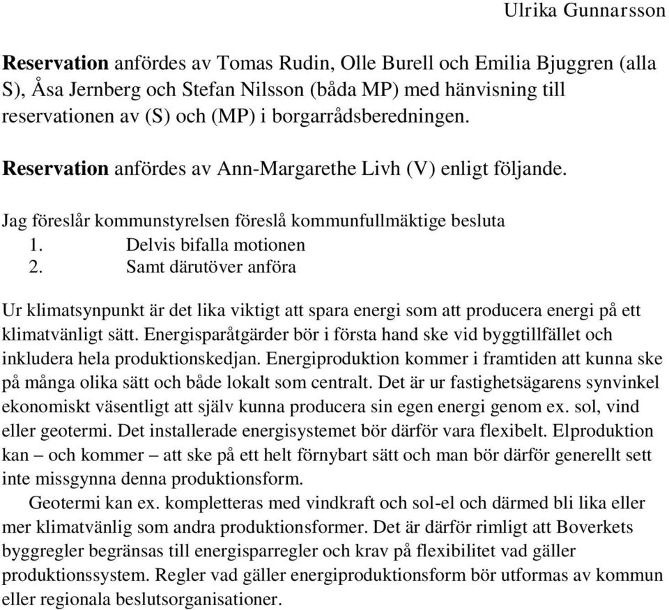 Samt därutöver anföra Ur klimatsynpunkt är det lika viktigt att spara energi som att producera energi på ett klimatvänligt sätt.