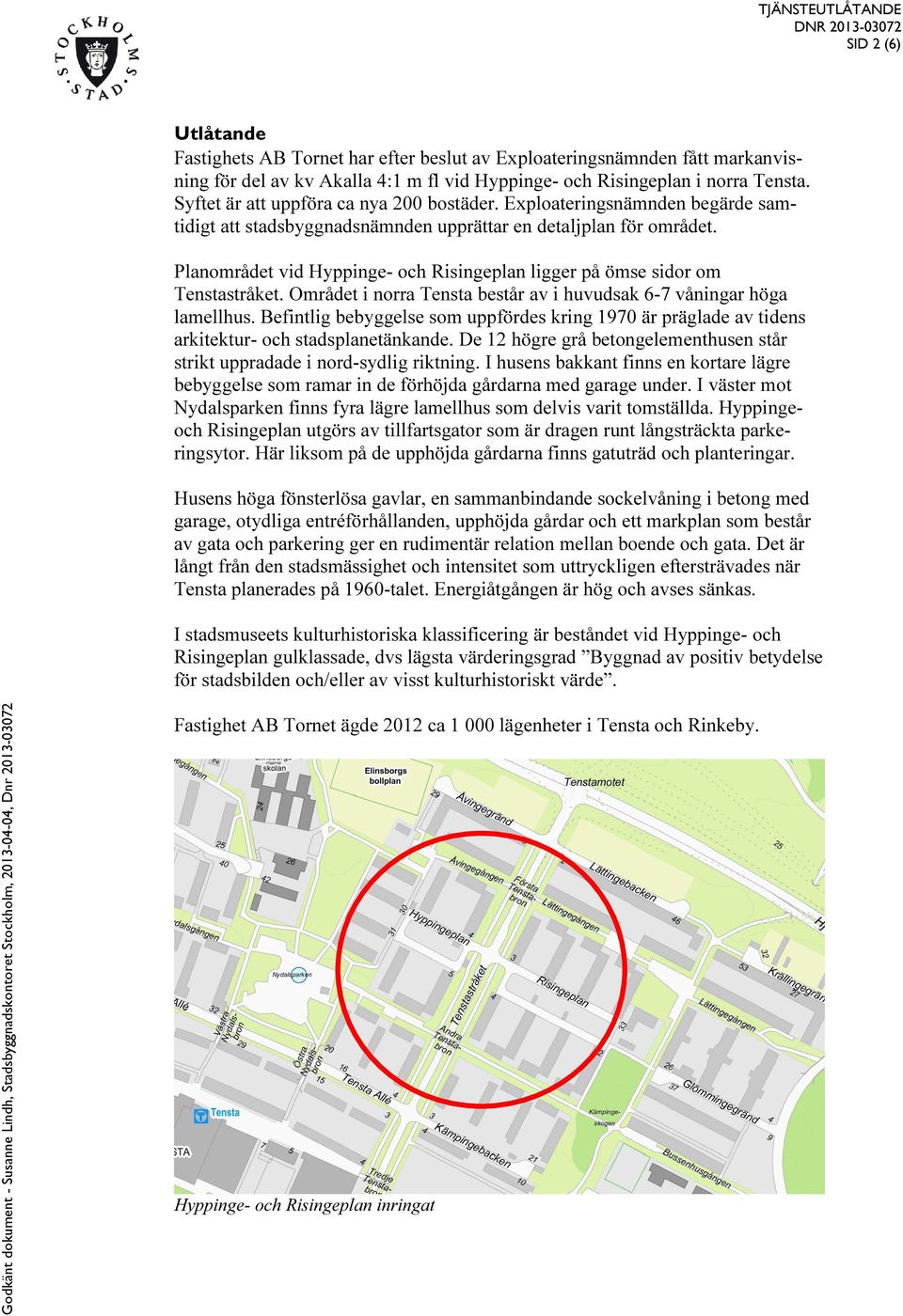 Planområdet vid Hyppinge- och Risingeplan ligger på ömse sidor om Tenstastråket. Området i norra Tensta består av i huvudsak 6-7 våningar höga lamellhus.