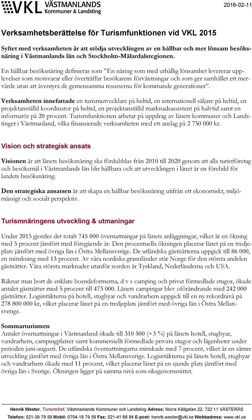 En hållbar besöksnäring definieras som En näring som med uthållig lönsamhet levererar upplevelser som motsvarar eller överträffar besökarens förväntningar och som ger samhället ett mervärde utan att