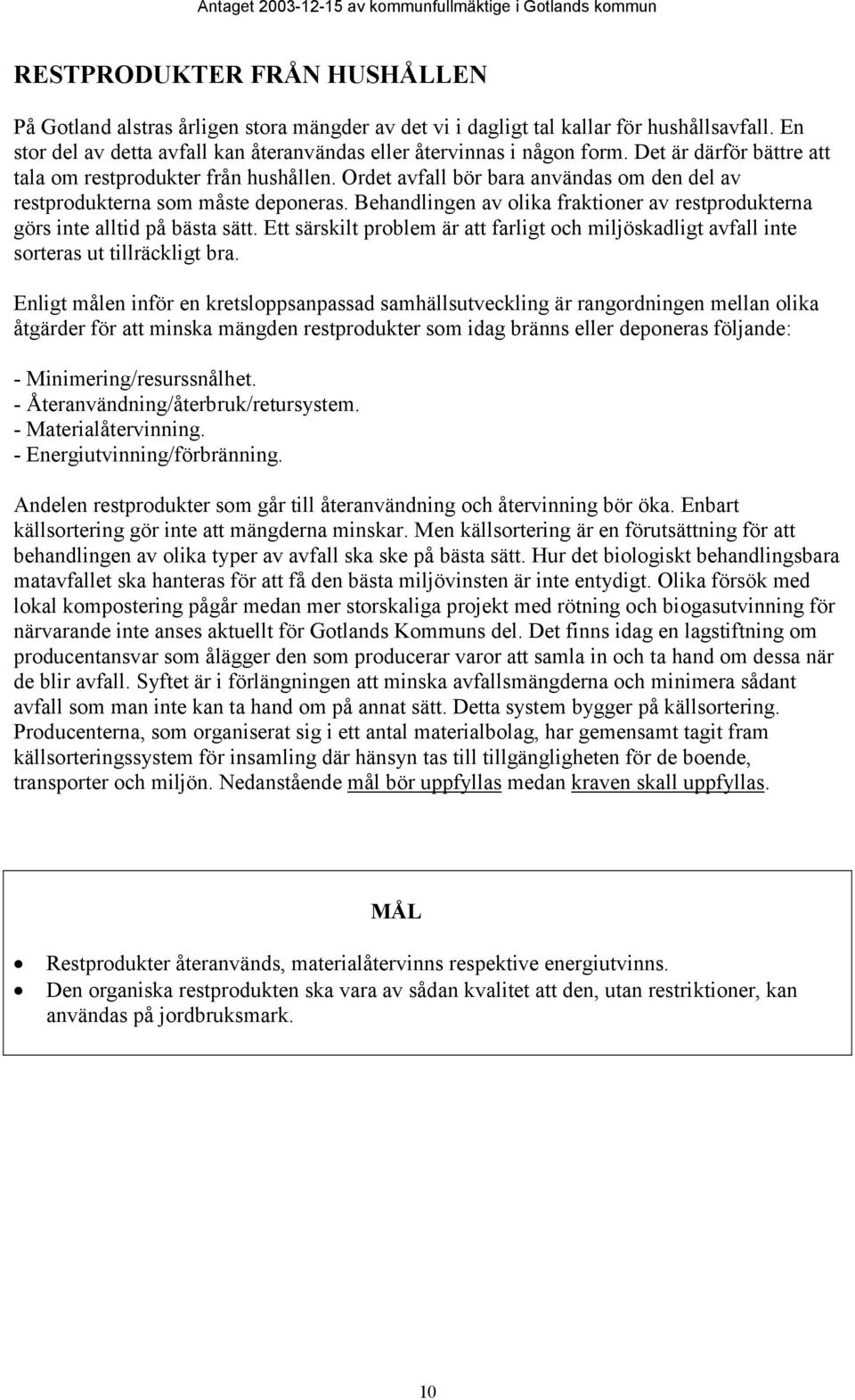 Behandlingen av olika fraktioner av restprodukterna görs inte alltid på bästa sätt. Ett särskilt problem är att farligt och miljöskadligt avfall inte sorteras ut tillräckligt bra.