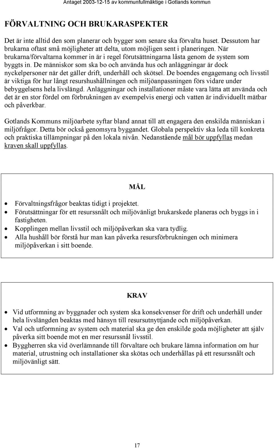 De människor som ska bo och använda hus och anläggningar är dock nyckelpersoner när det gäller drift, underhåll och skötsel.