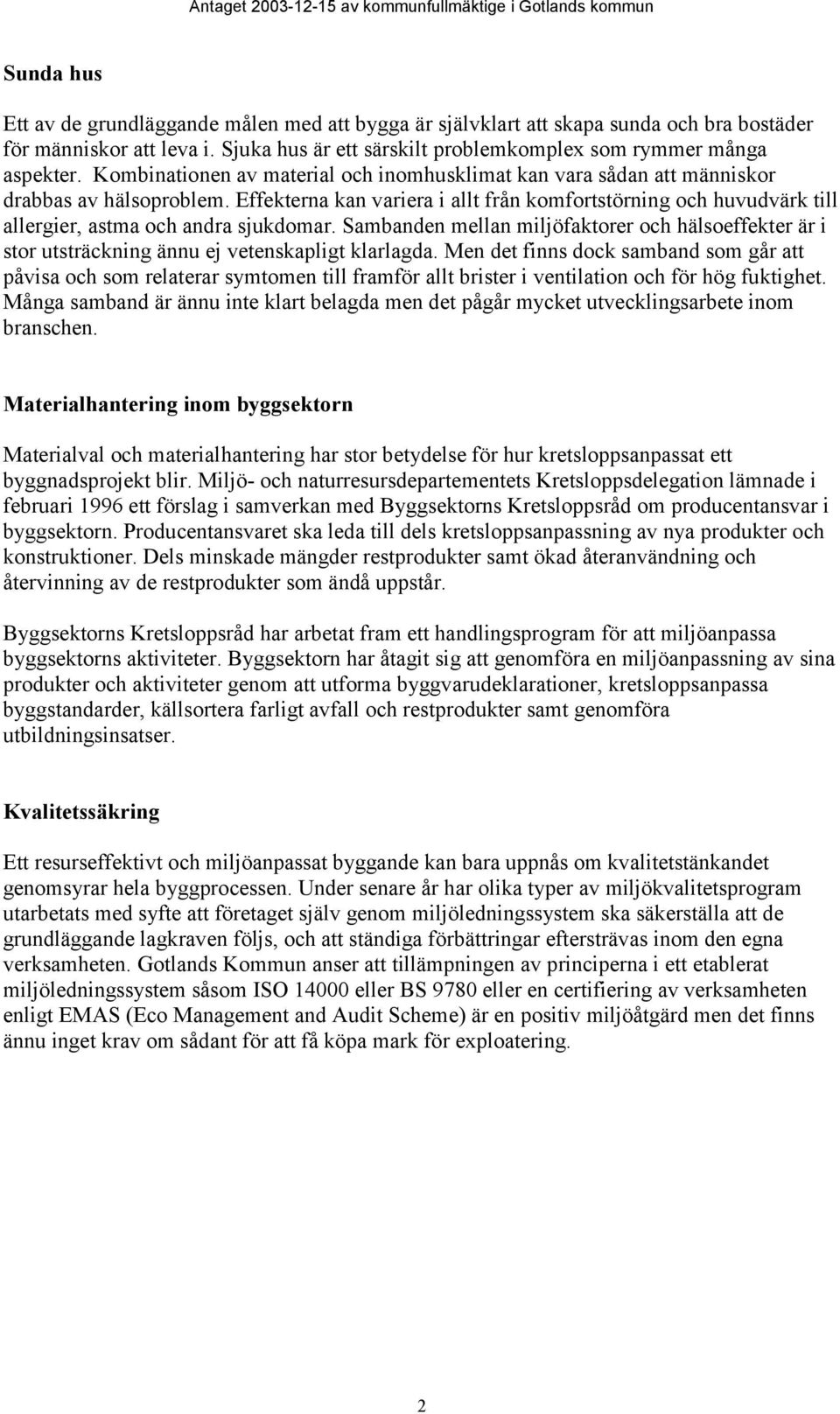 Effekterna kan variera i allt från komfortstörning och huvudvärk till allergier, astma och andra sjukdomar.