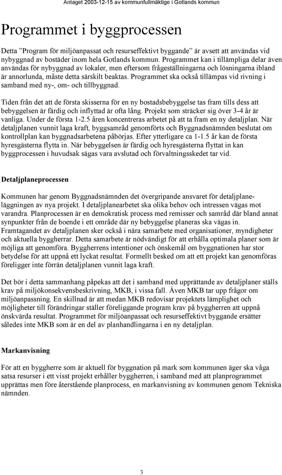 Programmet ska också tillämpas vid rivning i samband med ny-, om- och tillbyggnad.