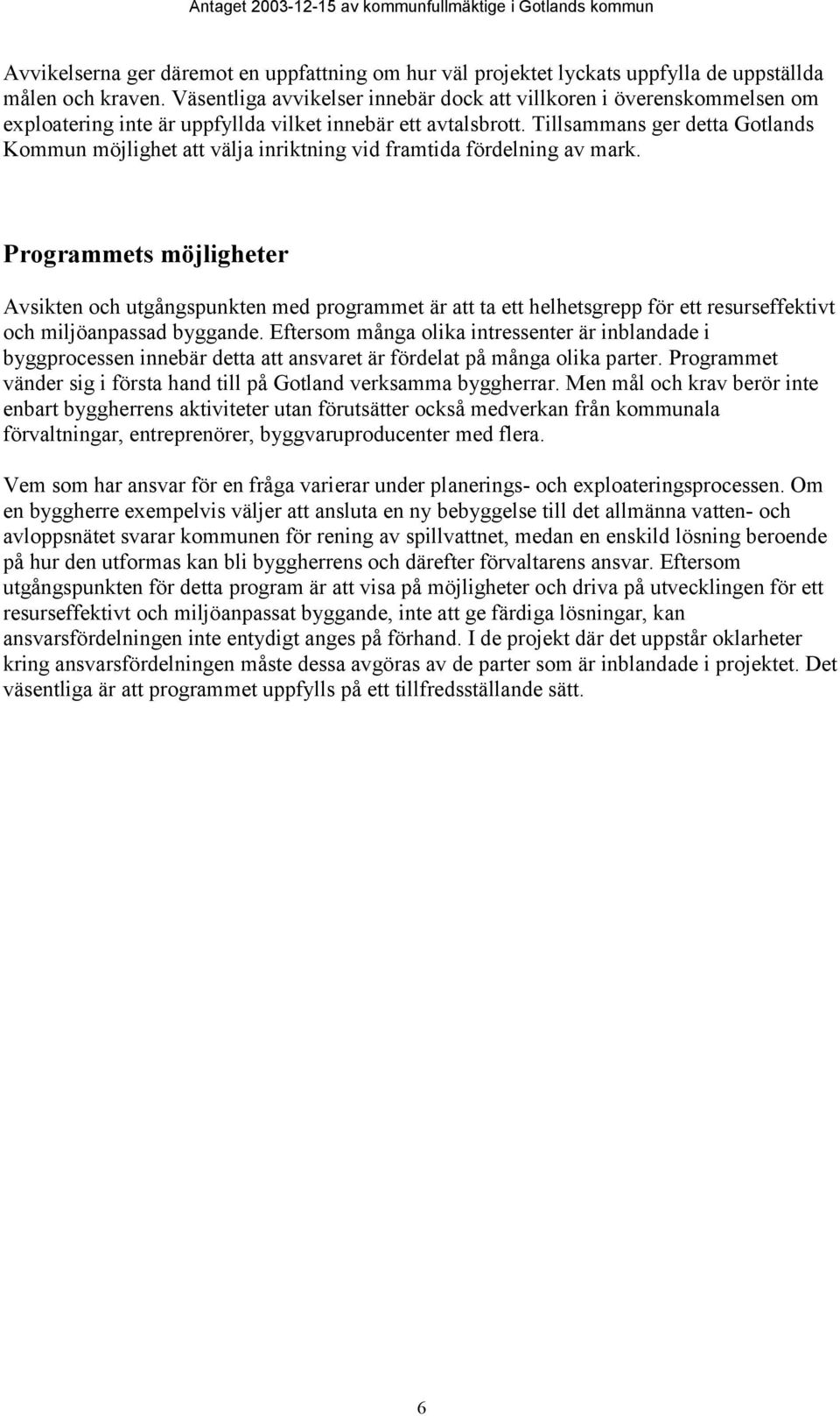 Tillsammans ger detta Gotlands Kommun möjlighet att välja inriktning vid framtida fördelning av mark.