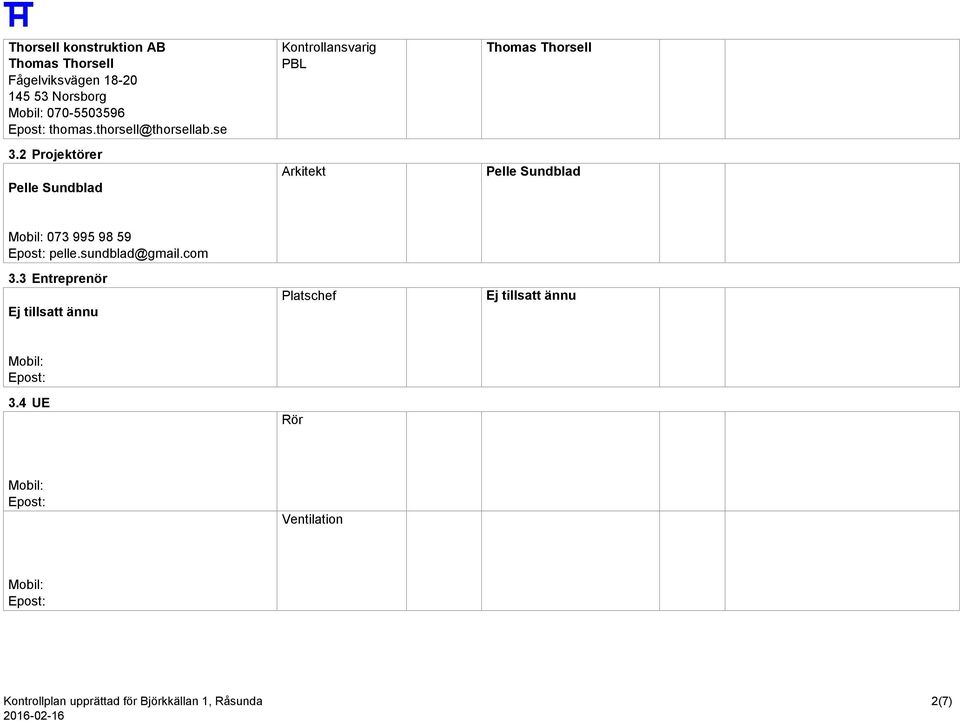2 Projektörer Pelle Sundblad Kontrollansvarig PBL Arkitekt Thomas Thorsell Pelle Sundblad Mobil: 073 995 98 59