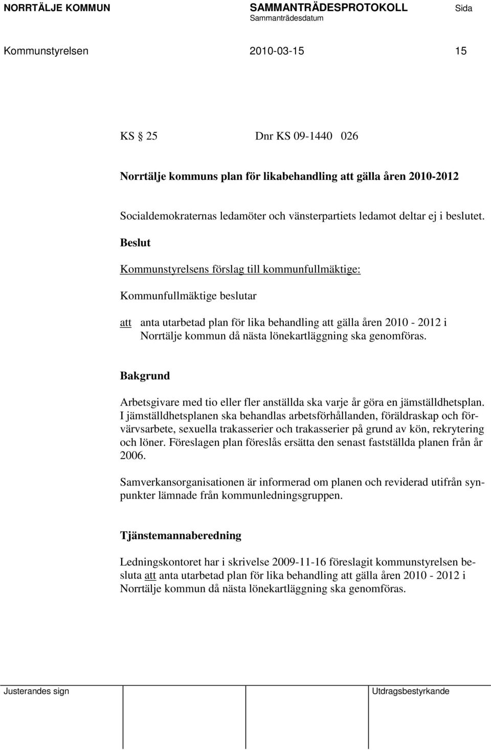 Beslut Kommunstyrelsens förslag till kommunfullmäktige: Kommunfullmäktige beslutar att anta utarbetad plan för lika behandling att gälla åren 2010-2012 i Norrtälje kommun då nästa lönekartläggning
