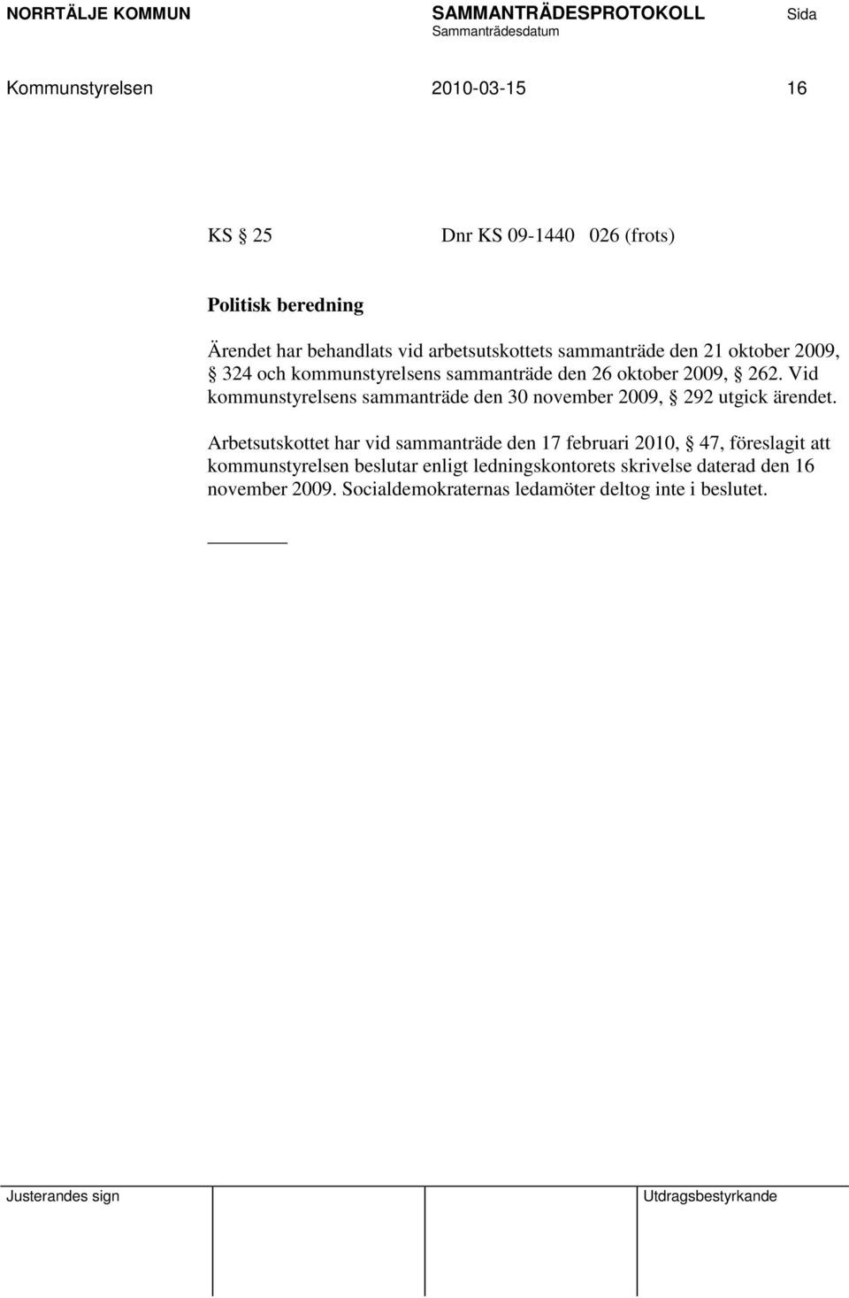 Vid kommunstyrelsens sammanträde den 30 november 2009, 292 utgick ärendet.