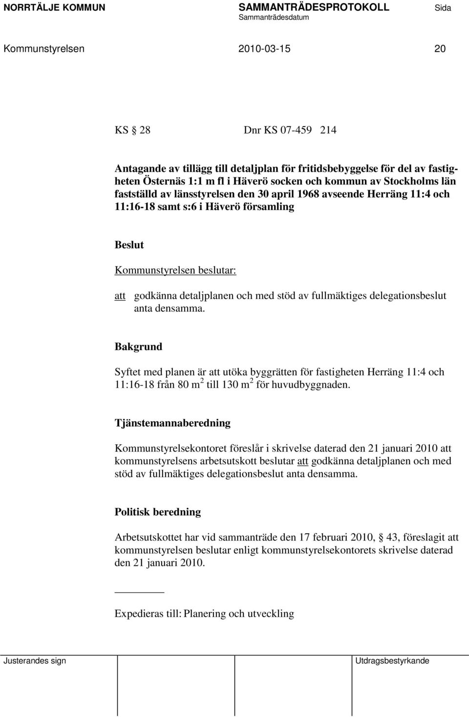 delegationsbeslut anta densamma. Bakgrund Syftet med planen är att utöka byggrätten för fastigheten Herräng 11:4 och 11:16-18 från 80 m 2 till 130 m 2 för huvudbyggnaden.