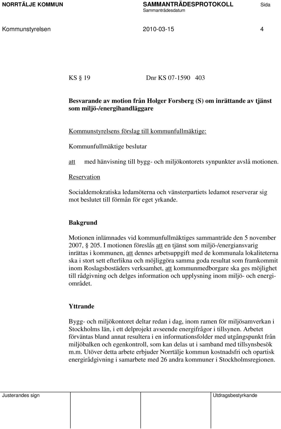 Reservation Socialdemokratiska ledamöterna och vänsterpartiets ledamot reserverar sig mot beslutet till förmån för eget yrkande.