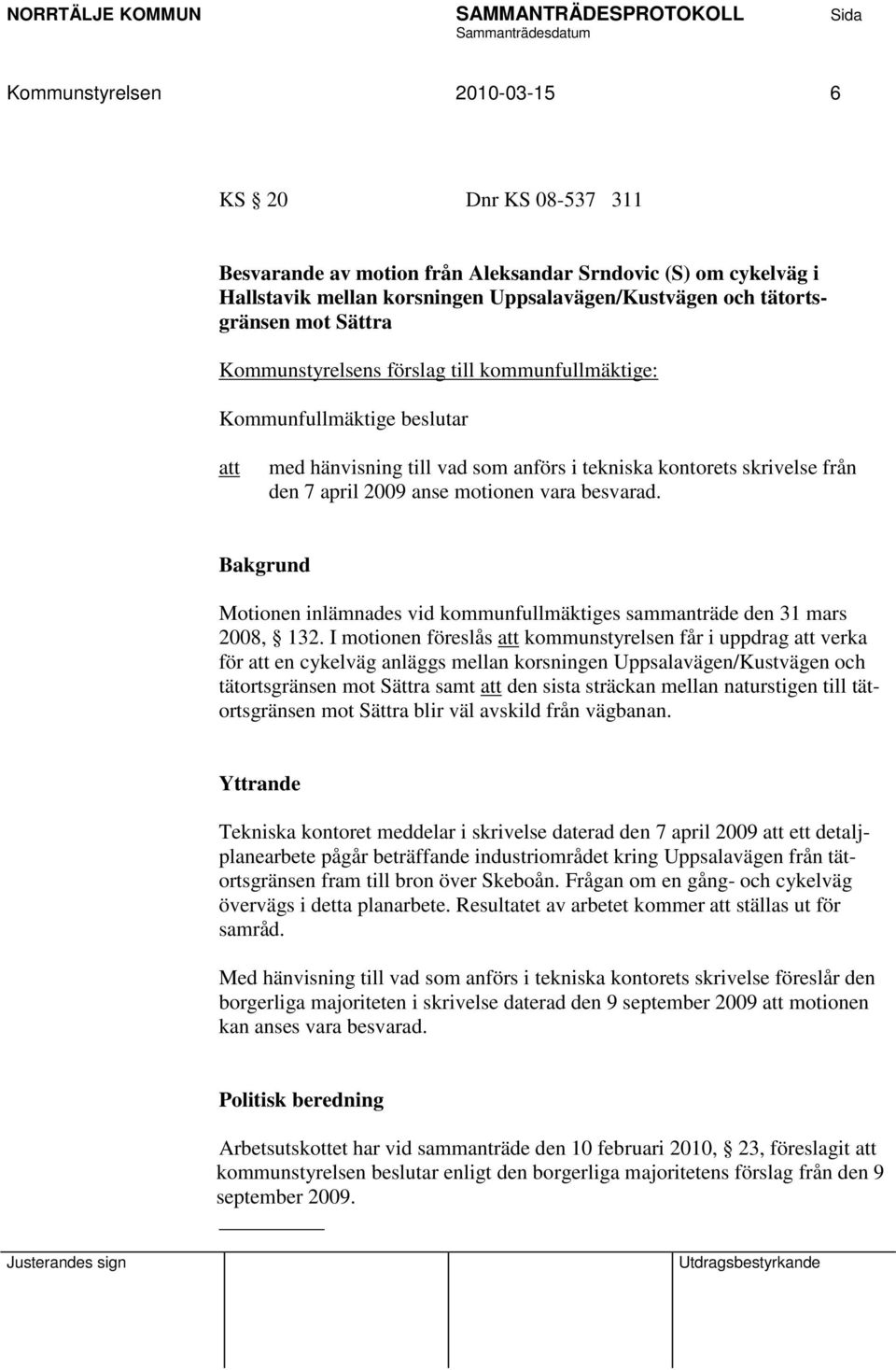 Bakgrund Motionen inlämnades vid kommunfullmäktiges sammanträde den 31 mars 2008, 132.