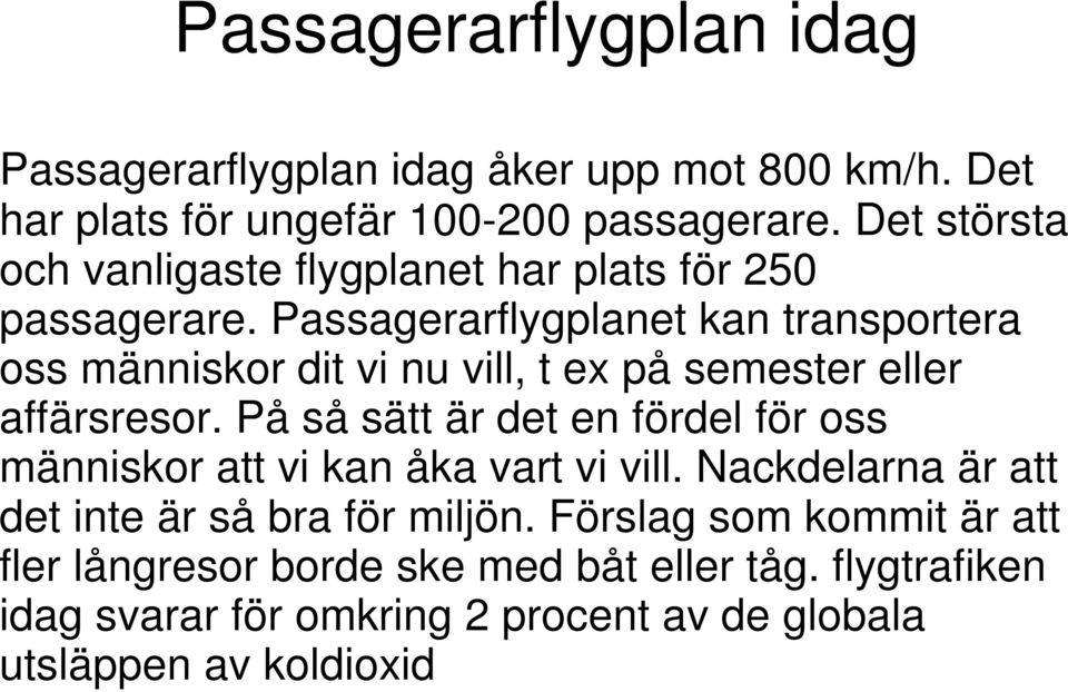 Passagerarflygplanet kan transportera oss människor dit vi nu vill, t ex på semester eller affärsresor.