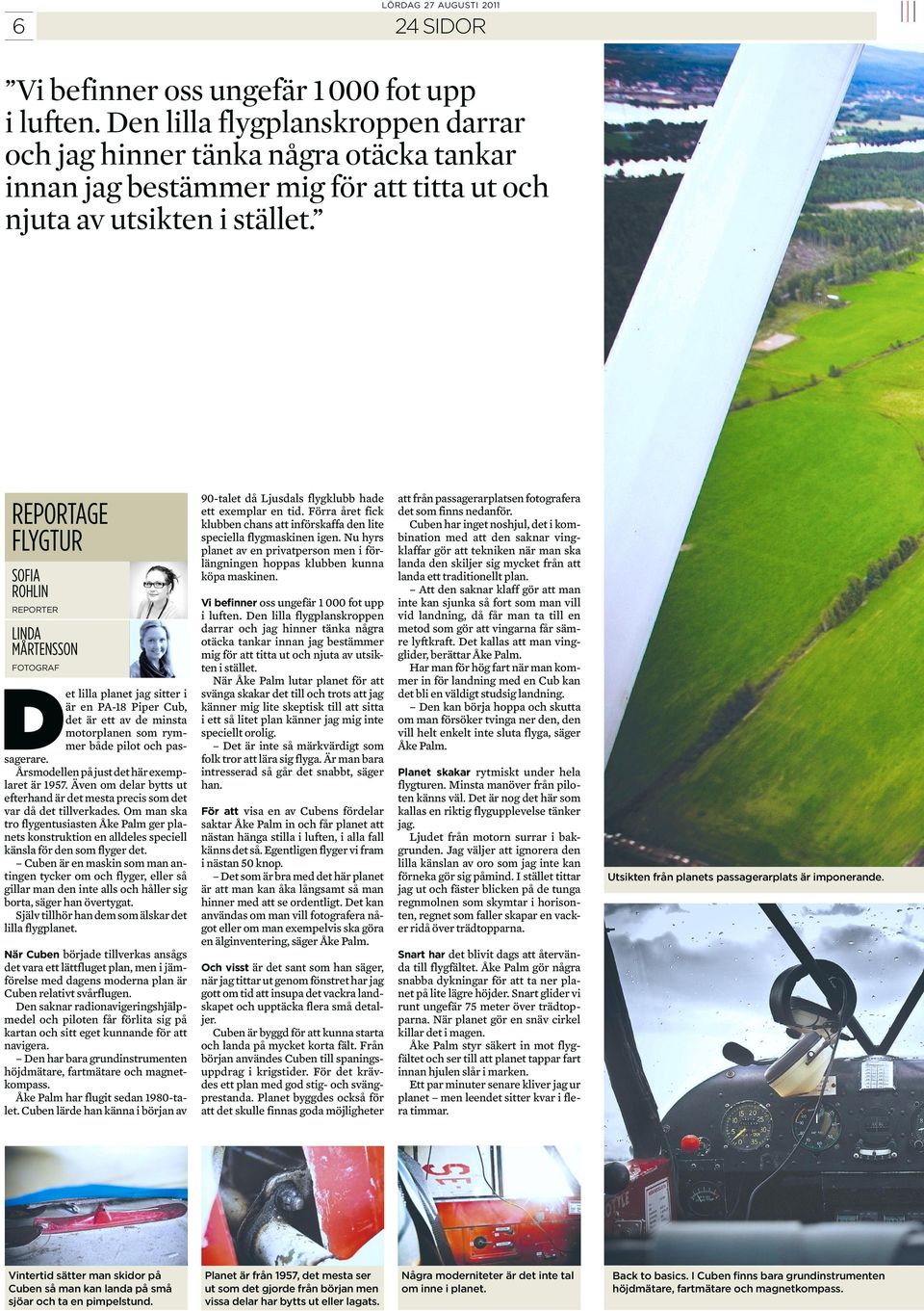 reportage flygtur sofia rohlin reporter linda mårtensson fotograf Det lilla planet jag sitter i är en PA-18 Piper Cub, det är ett av de minsta motorplanen som rymmer både pilot och passagerare.