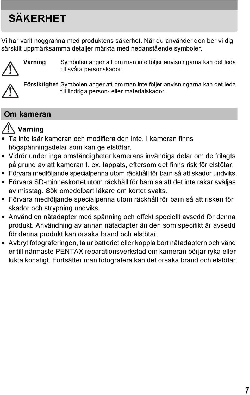 Försiktighet Symbolen anger att om man inte följer anvisningarna kan det leda till lindriga person- eller materialskador. Om kameran Varning Ta inte isär kameran och modifiera den inte.