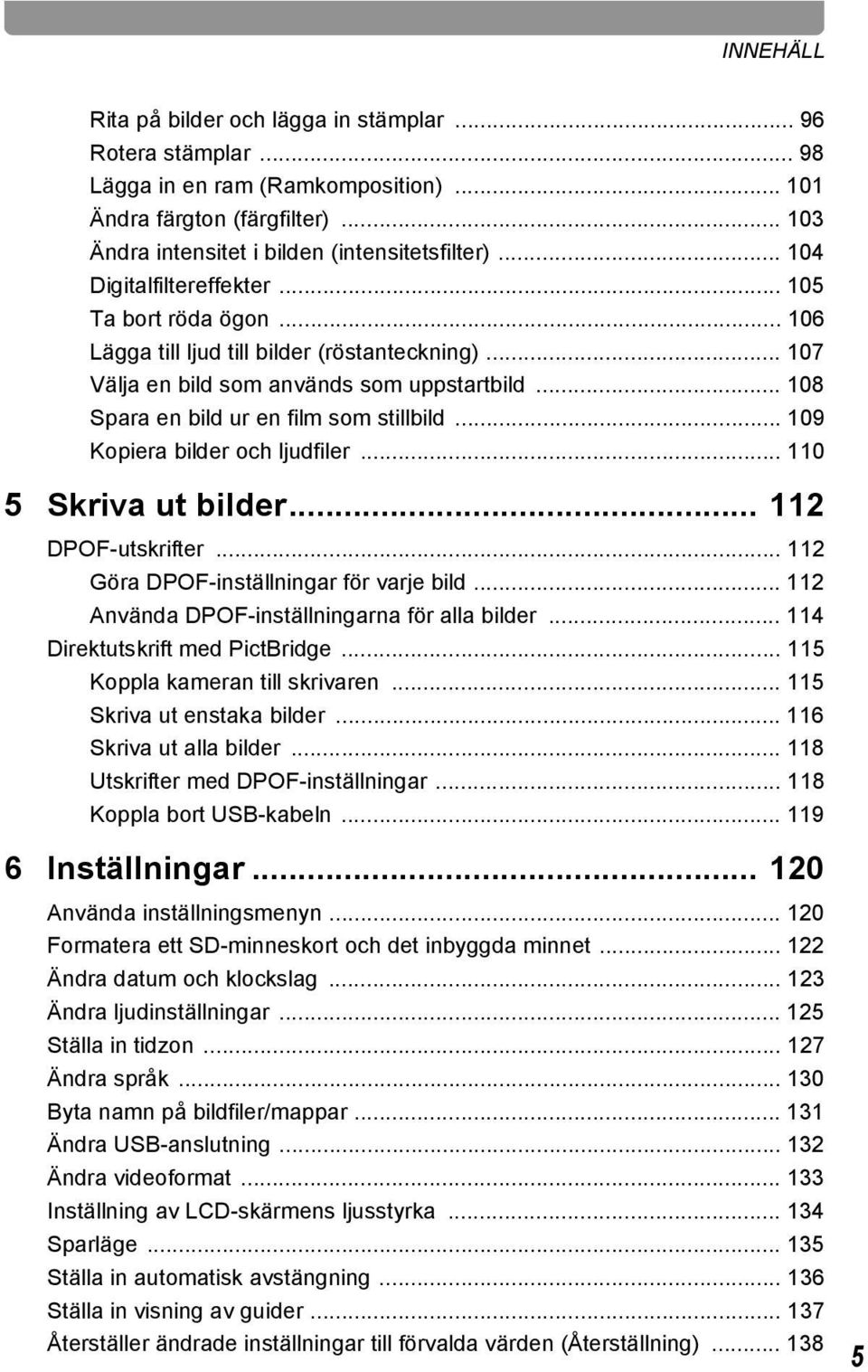 .. 109 Kopiera bilder och ljudfiler... 110 5 Skriva ut bilder... 112 DPOF-utskrifter... 112 Göra DPOF-inställningar för varje bild... 112 Använda DPOF-inställningarna för alla bilder.