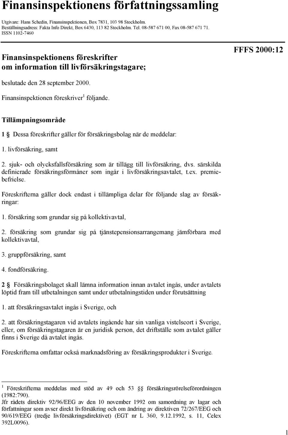 Finansinspektionen föreskriver 1 följande. Tillämpningsområde 1 Dessa föreskrifter gäller för försäkringsbolag när de meddelar: 1. livförsäkring, samt 2.