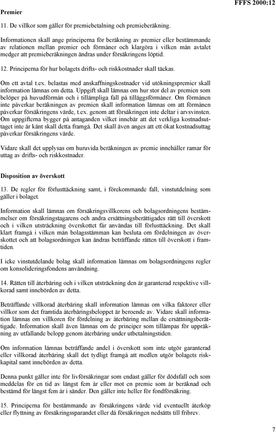 försäkringens löptid. 12. Principerna för hur bolagets drifts- och riskkostnader skall täckas. Om ett avtal t.ex.