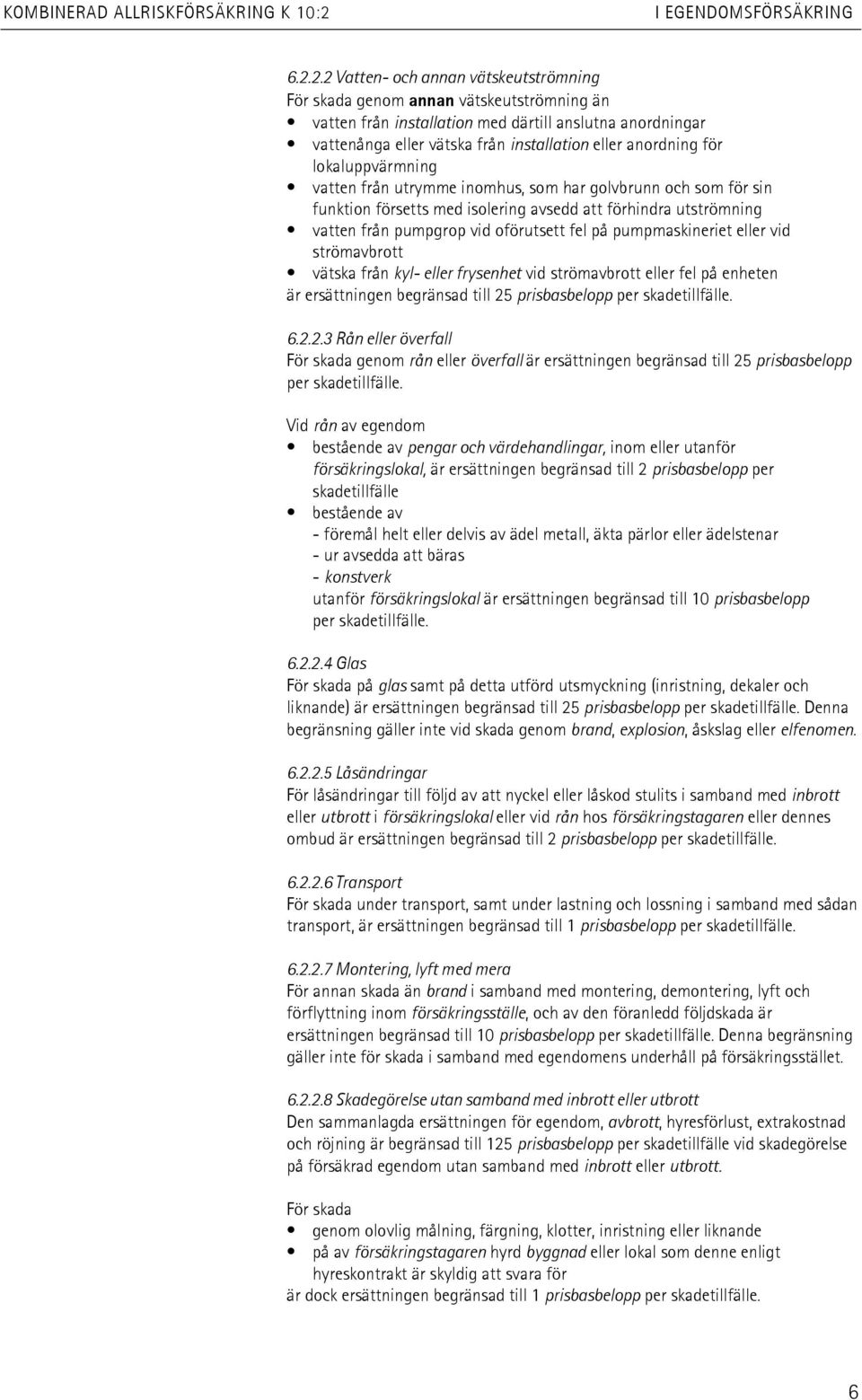 för lokaluppvärmning vatten från utrymme inomhus, som har golvbrunn och som för sin funktion försetts med isolering avsedd att förhindra utströmning vatten från pumpgrop vid oförutsett fel på