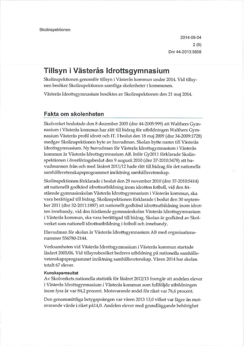 Fakta om skolenheten Skolverket beslutade den 8 december 2005 (dnr 44-2005:999) att Walthers Gymnasium i Västerås kommun har rätt till bidrag för utbildningen Walthers Gymnasium Västerås profil