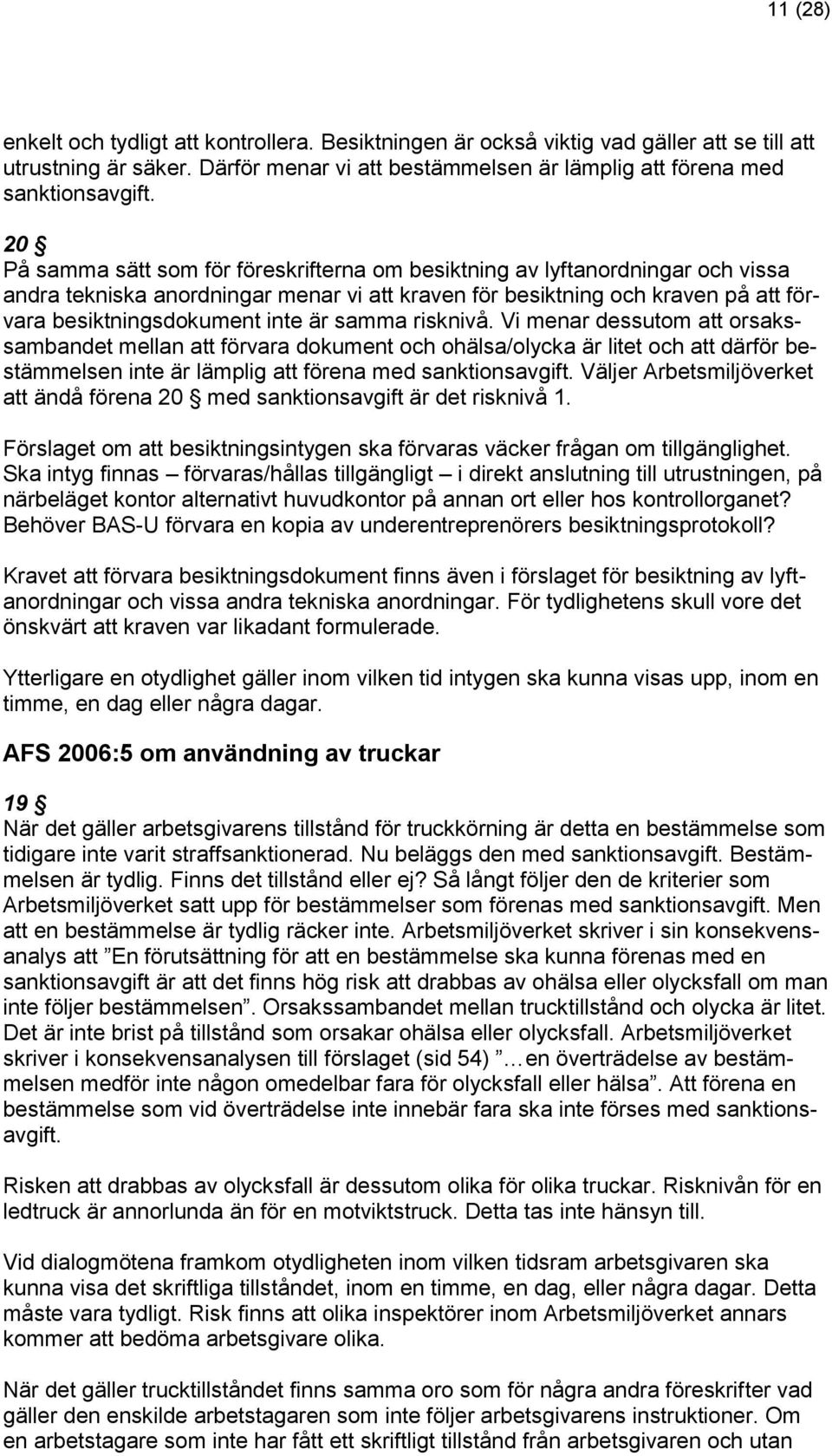 samma risknivå. Vi menar dessutom att orsakssambandet mellan att förvara dokument och ohälsa/olycka är litet och att därför bestämmelsen inte är lämplig att förena med sanktionsavgift.