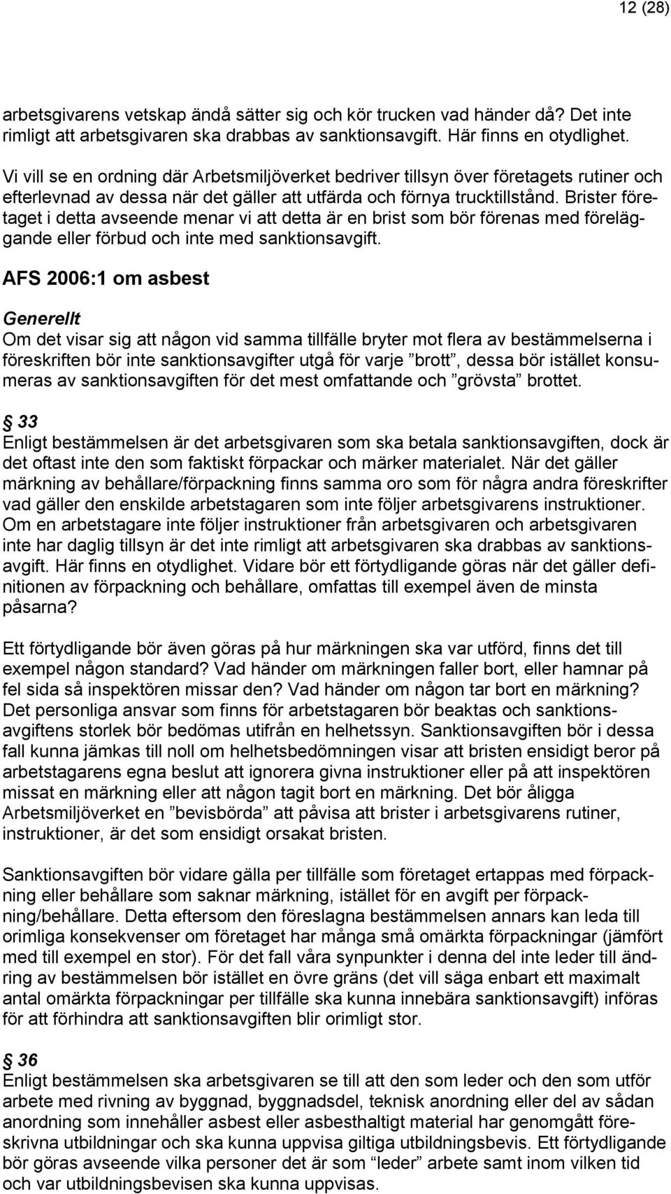 Brister företaget i detta avseende menar vi att detta är en brist som bör förenas med föreläggande eller förbud och inte med sanktionsavgift.