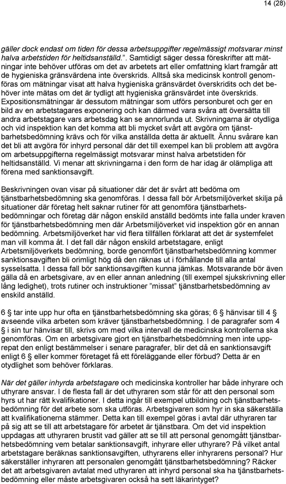 Alltså ska medicinsk kontroll genomföras om mätningar visat att halva hygieniska gränsvärdet överskridits och det behöver inte mätas om det är tydligt att hygieniska gränsvärdet inte överskrids.