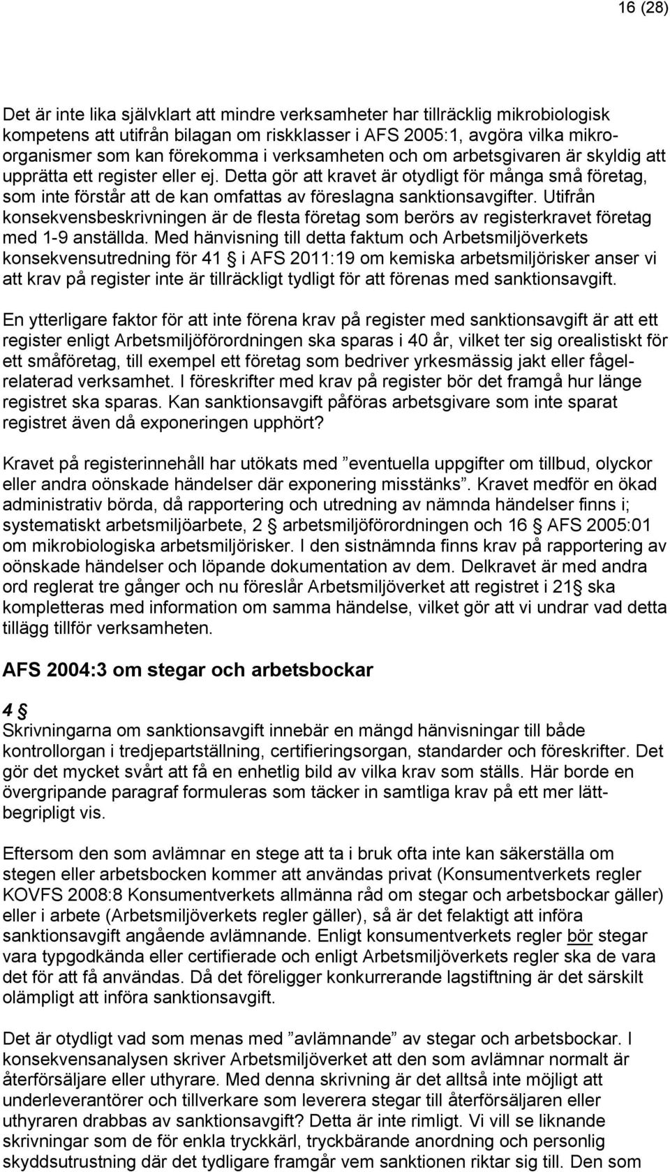 Detta gör att kravet är otydligt för många små företag, som inte förstår att de kan omfattas av föreslagna sanktionsavgifter.
