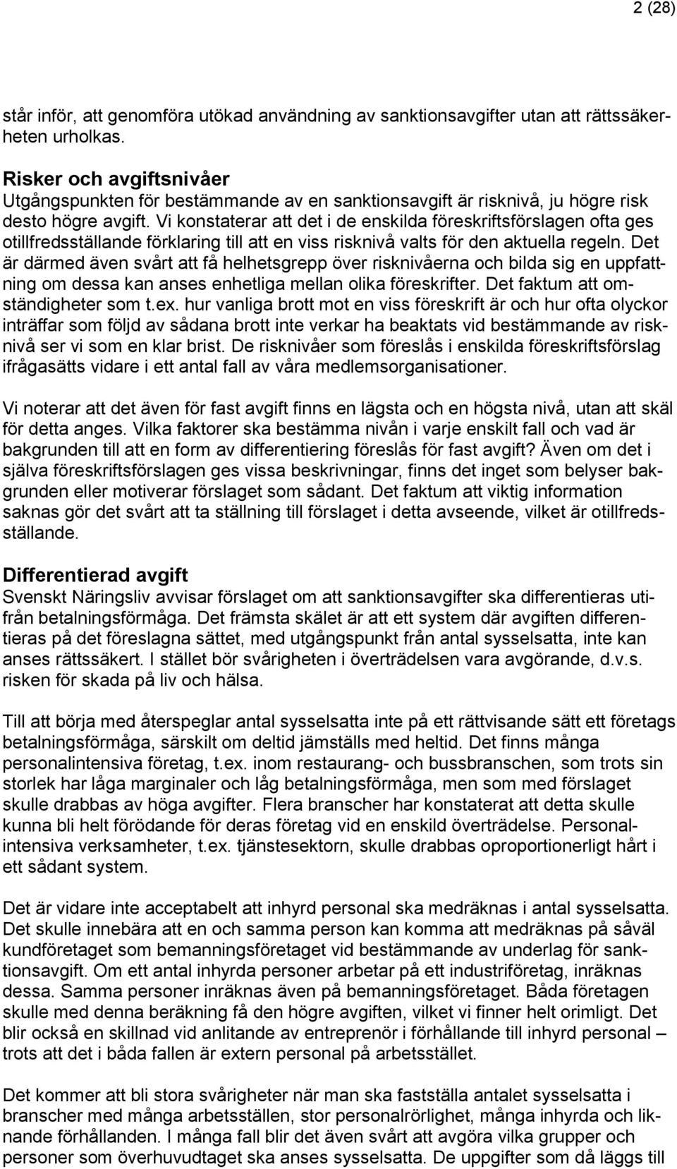 Vi konstaterar att det i de enskilda föreskriftsförslagen ofta ges otillfredsställande förklaring till att en viss risknivå valts för den aktuella regeln.