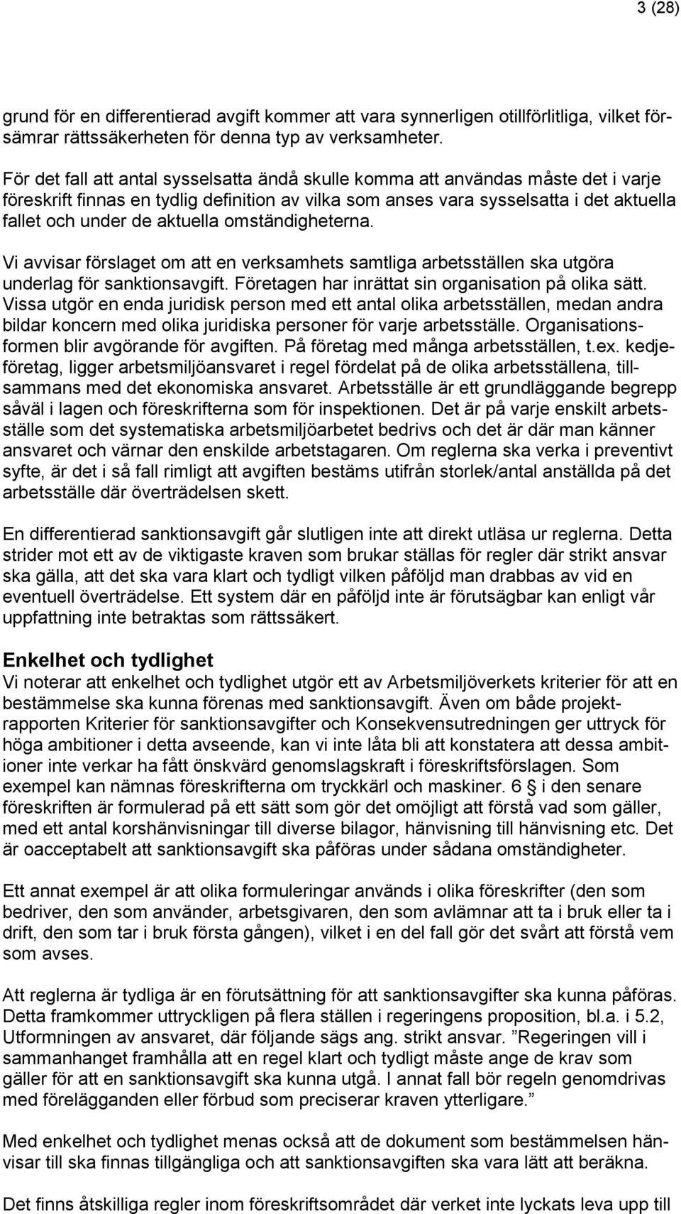 aktuella omständigheterna. Vi avvisar förslaget om att en verksamhets samtliga arbetsställen ska utgöra underlag för sanktionsavgift. Företagen har inrättat sin organisation på olika sätt.