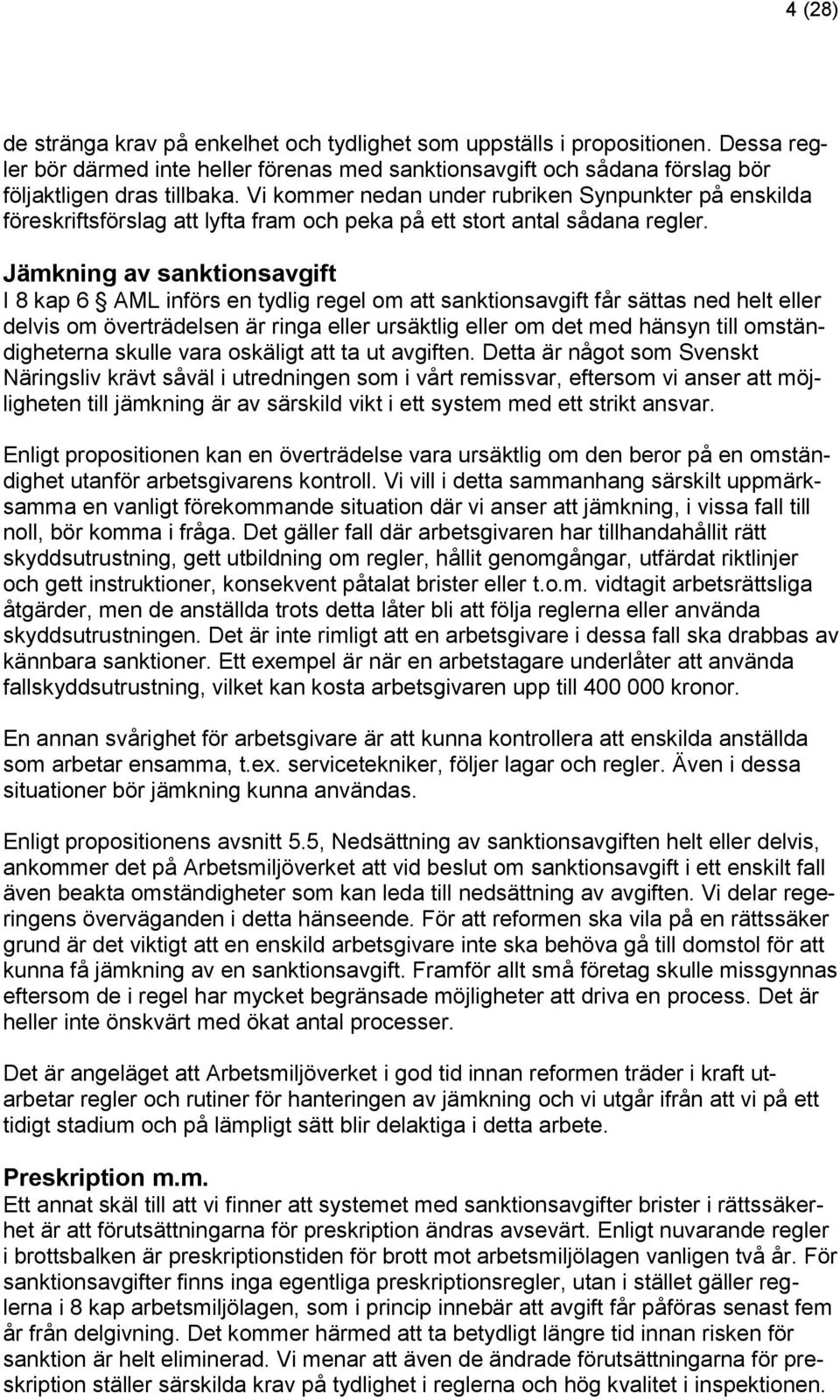 Jämkning av sanktionsavgift I 8 kap 6 AML införs en tydlig regel om att sanktionsavgift får sättas ned helt eller delvis om överträdelsen är ringa eller ursäktlig eller om det med hänsyn till