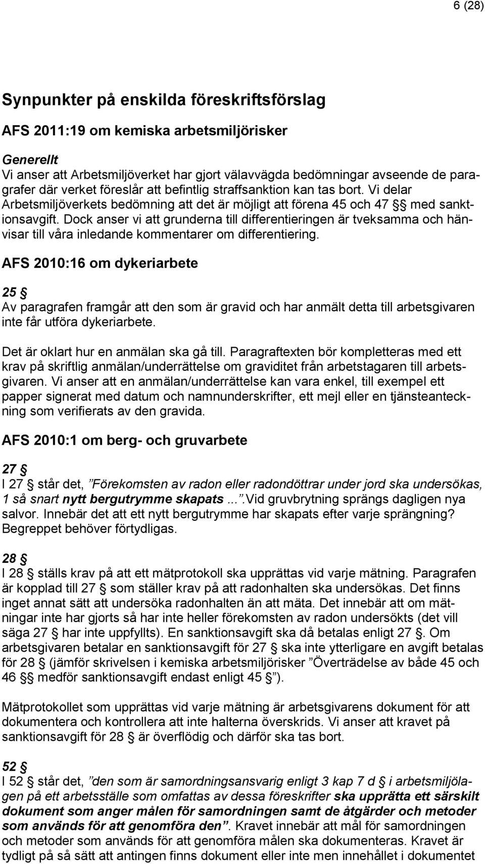 Dock anser vi att grunderna till differentieringen är tveksamma och hänvisar till våra inledande kommentarer om differentiering.