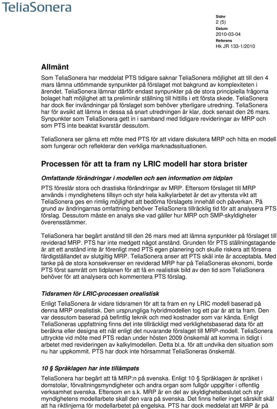 TeliaSonera har dock fler invändningar på förslaget som behöver ytterligare utredning. TeliaSonera har för avsikt att lämna in dessa så snart utredningen är klar, dock senast den 26 mars.