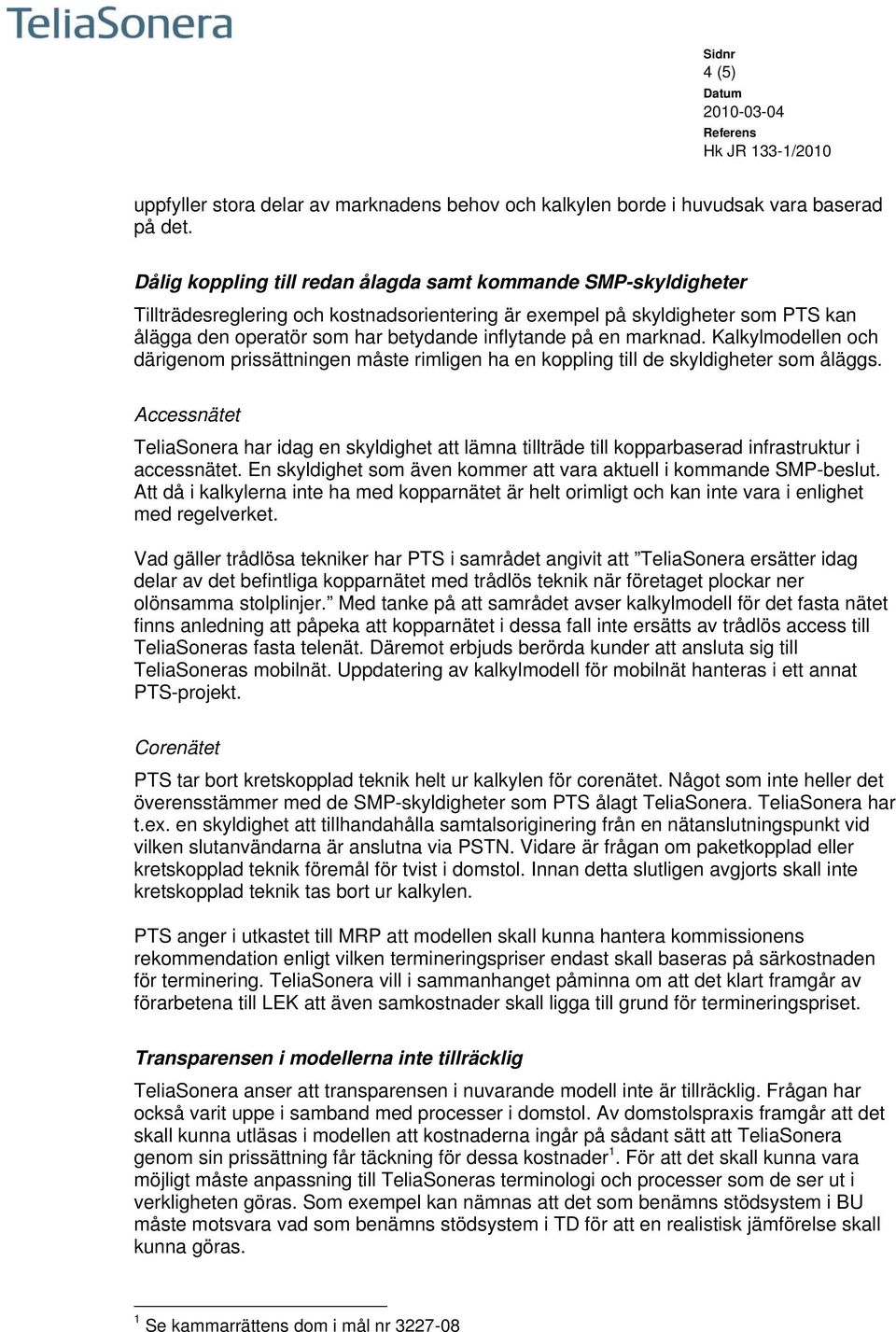 en marknad. Kalkylmodellen och därigenom prissättningen måste rimligen ha en koppling till de skyldigheter som åläggs.