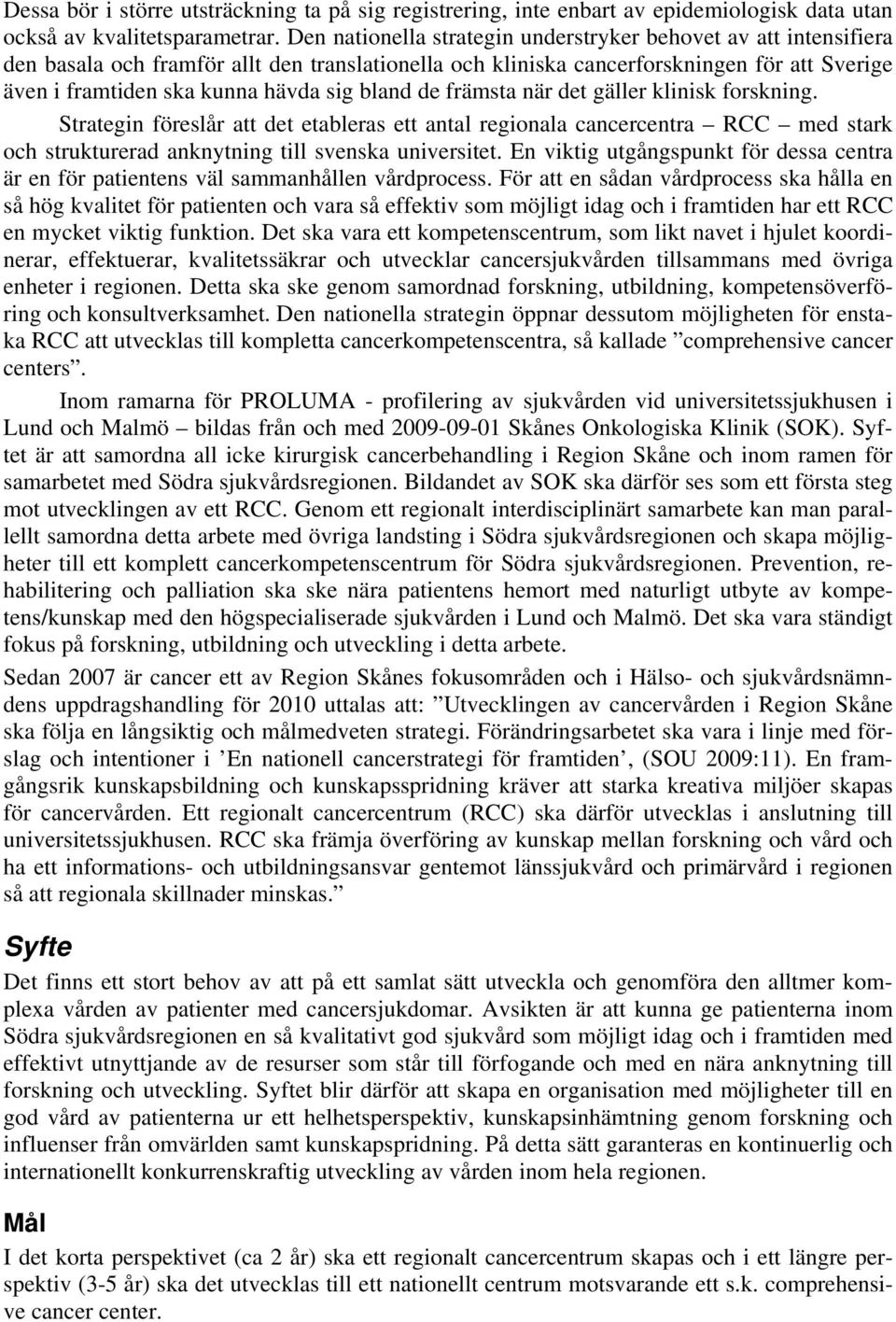 bland de främsta när det gäller klinisk forskning. Strategin föreslår att det etableras ett antal regionala cancercentra RCC med stark och strukturerad anknytning till svenska universitet.