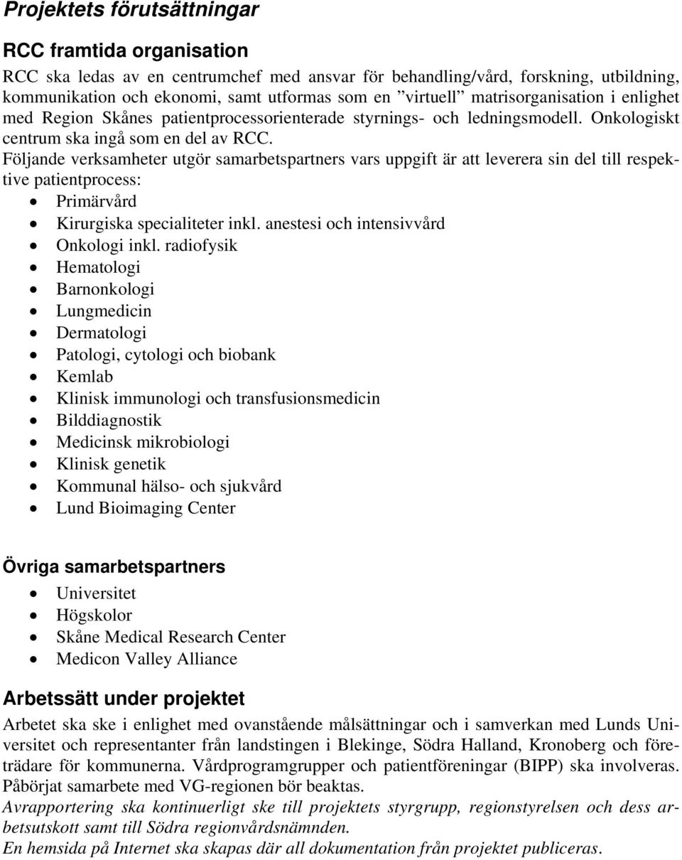 Följande verksamheter utgör samarbetspartners vars uppgift är att leverera sin del till respektive patientprocess: Primärvård Kirurgiska specialiteter inkl. anestesi och intensivvård Onkologi inkl.