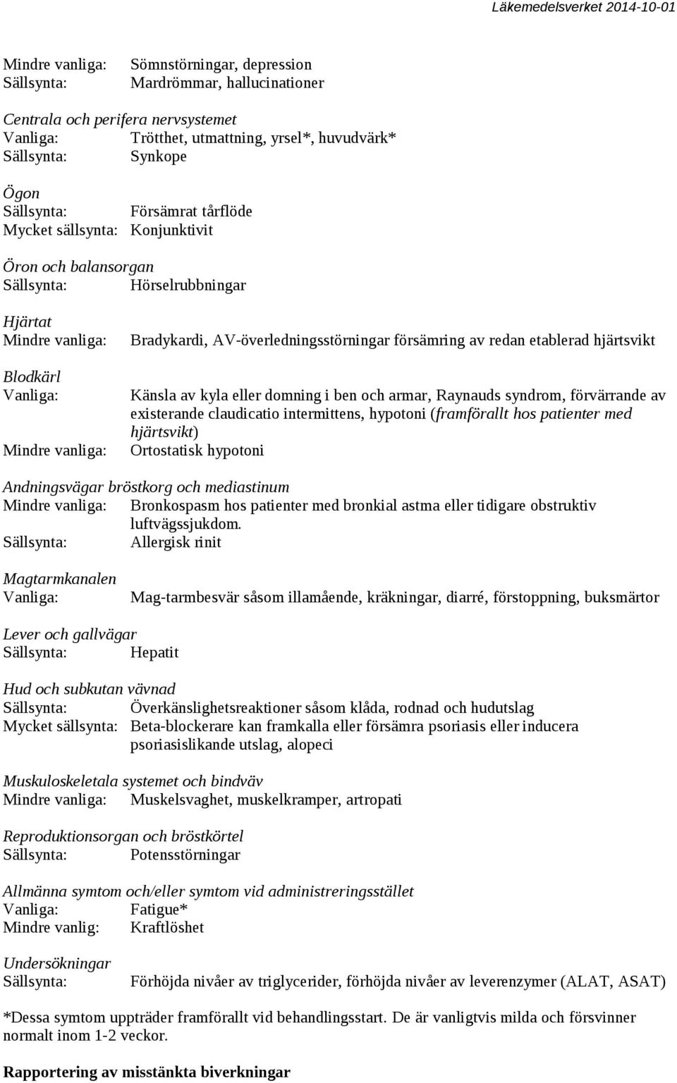 AV-överledningsstörningar försämring av redan etablerad hjärtsvikt Känsla av kyla eller domning i ben och armar, Raynauds syndrom, förvärrande av existerande claudicatio intermittens, hypotoni