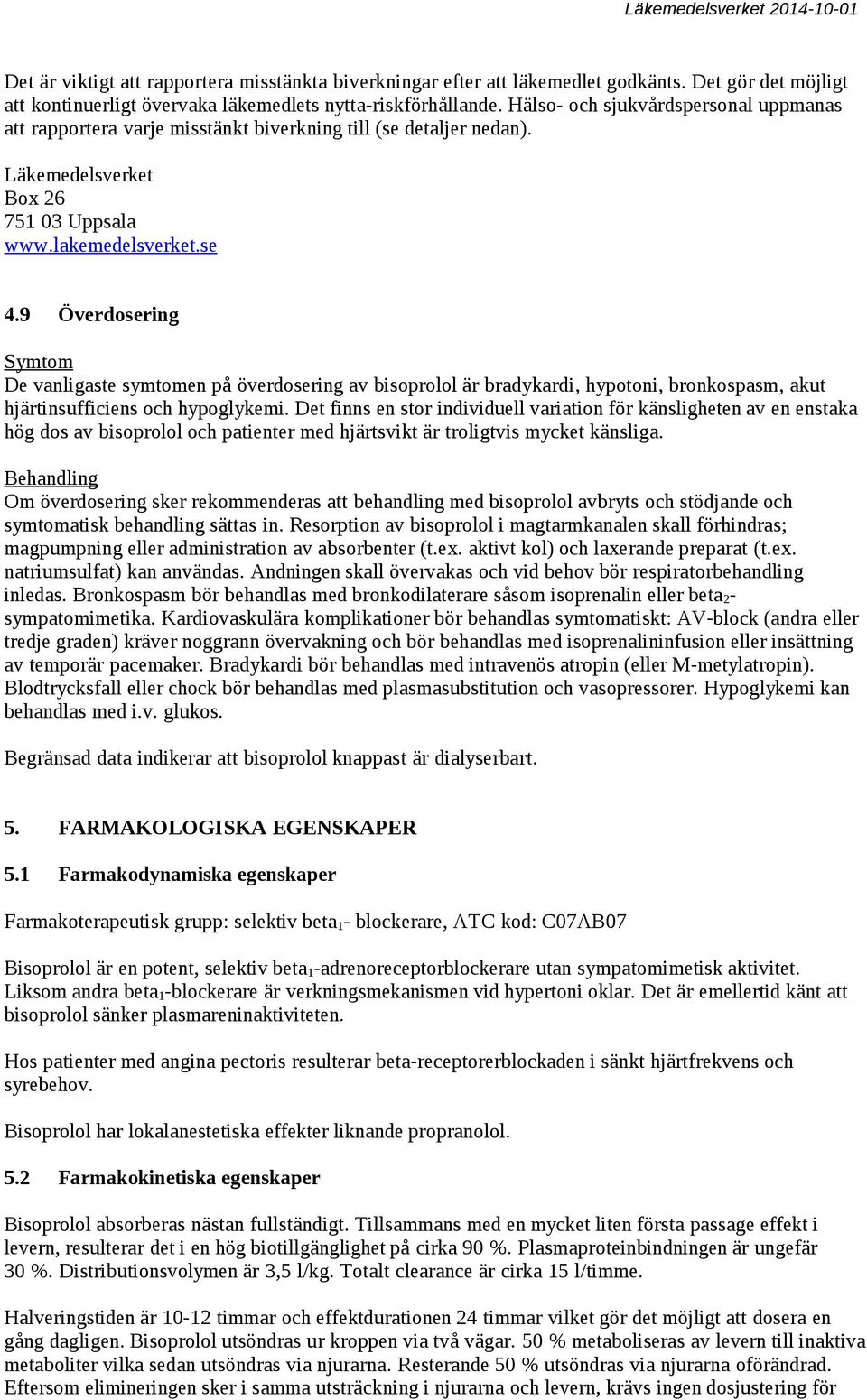 9 Överdosering Symtom De vanligaste symtomen på överdosering av bisoprolol är bradykardi, hypotoni, bronkospasm, akut hjärtinsufficiens och hypoglykemi.