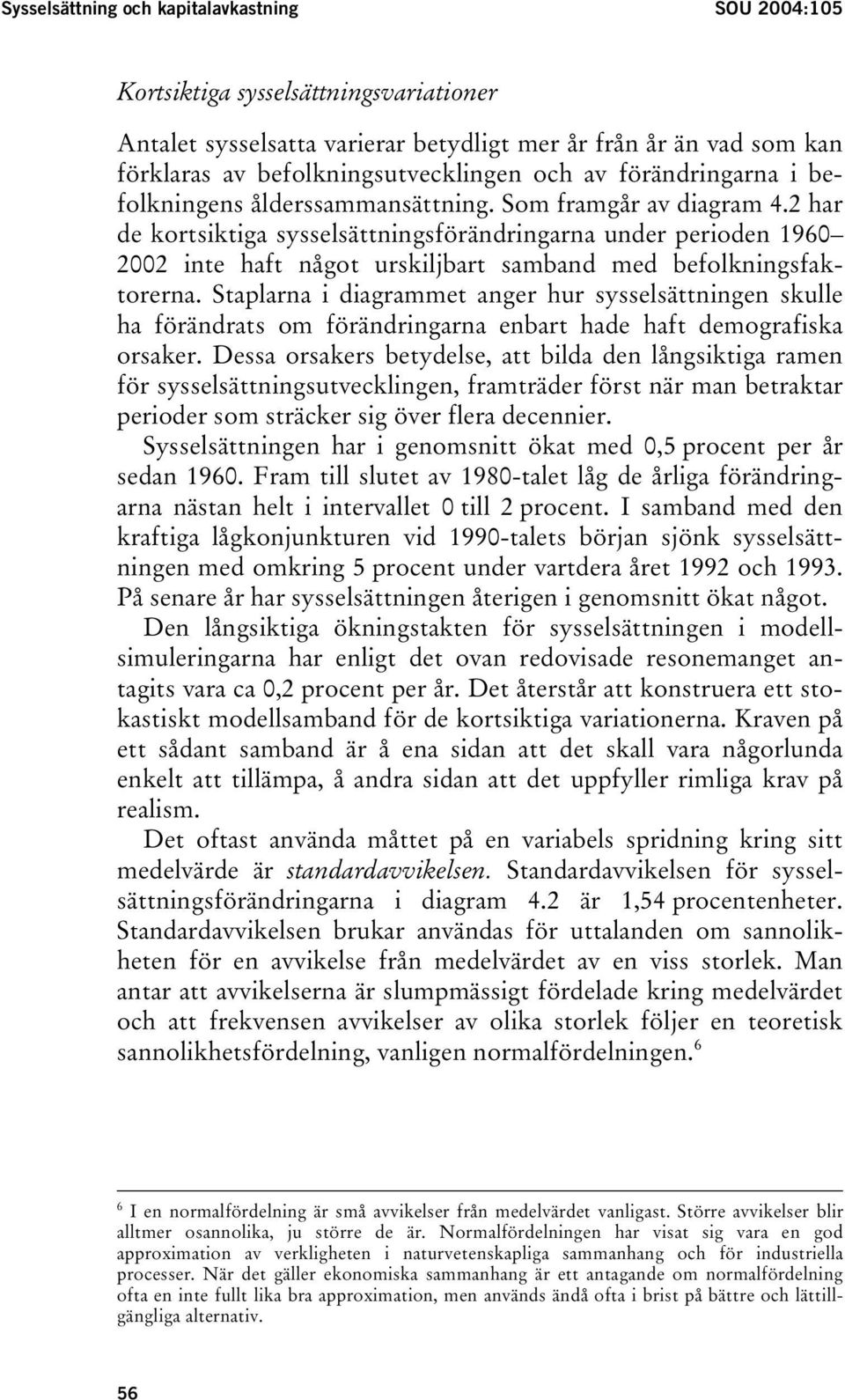 2 har de kortsiktiga sysselsättningsförändringarna under perioden 1960 2002 inte haft något urskiljbart samband med befolkningsfaktorerna.