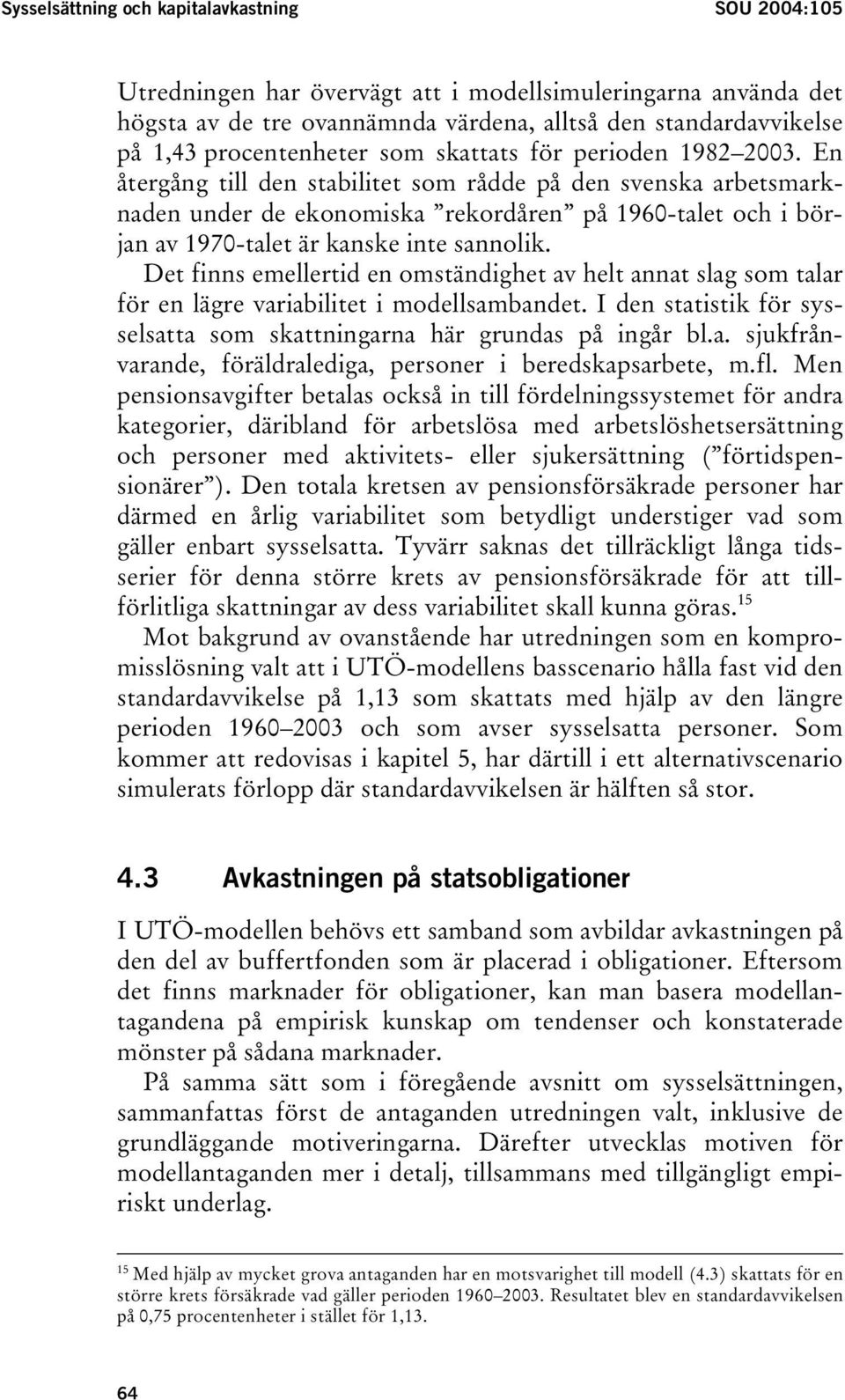 En återgång till den stabilitet som rådde på den svenska arbetsmarknaden under de ekonomiska rekordåren på 1960-talet och i början av 1970-talet är kanske inte sannolik.