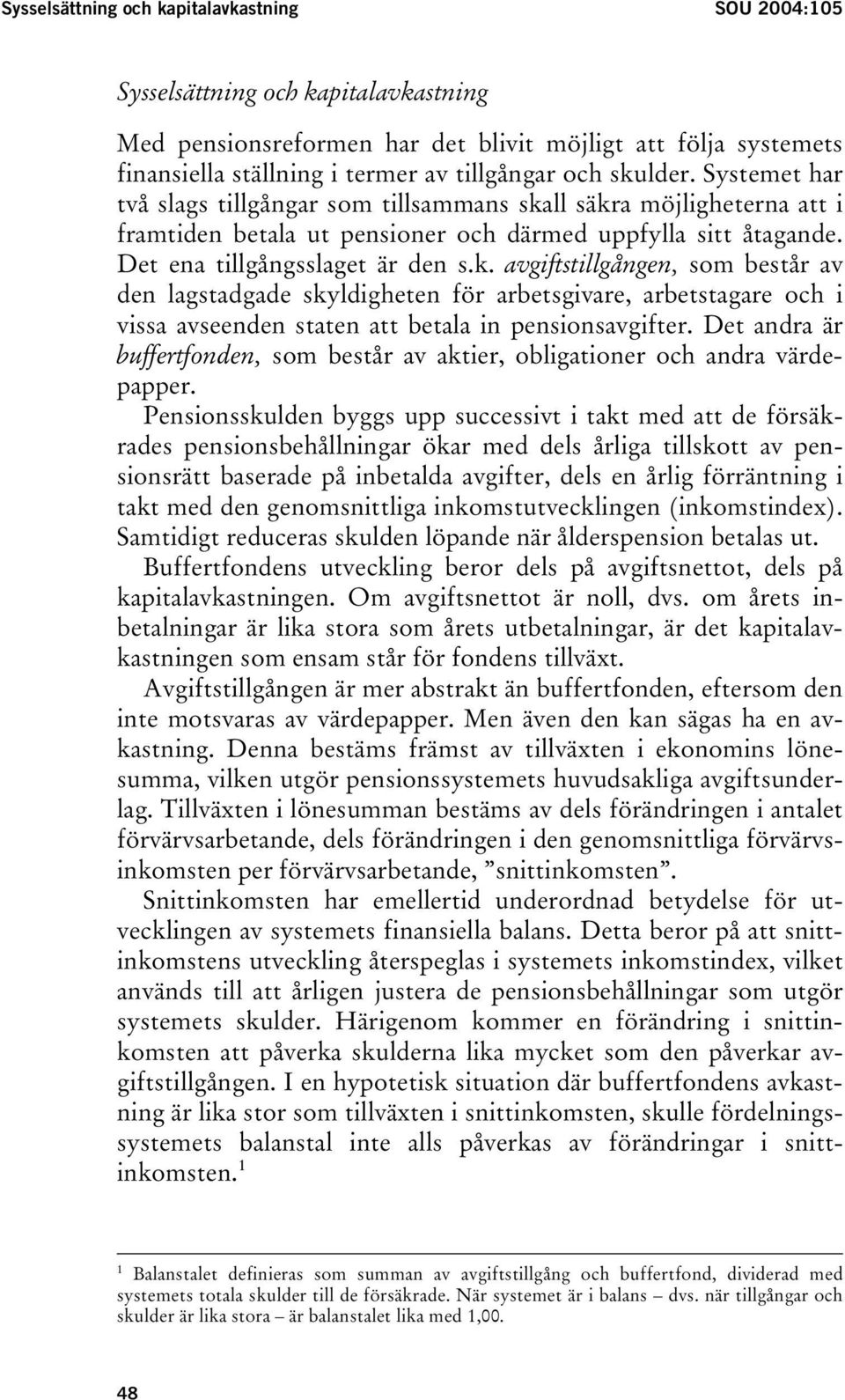 Det andra är buffertfonden, som består av aktier, obligationer och andra värdepapper.
