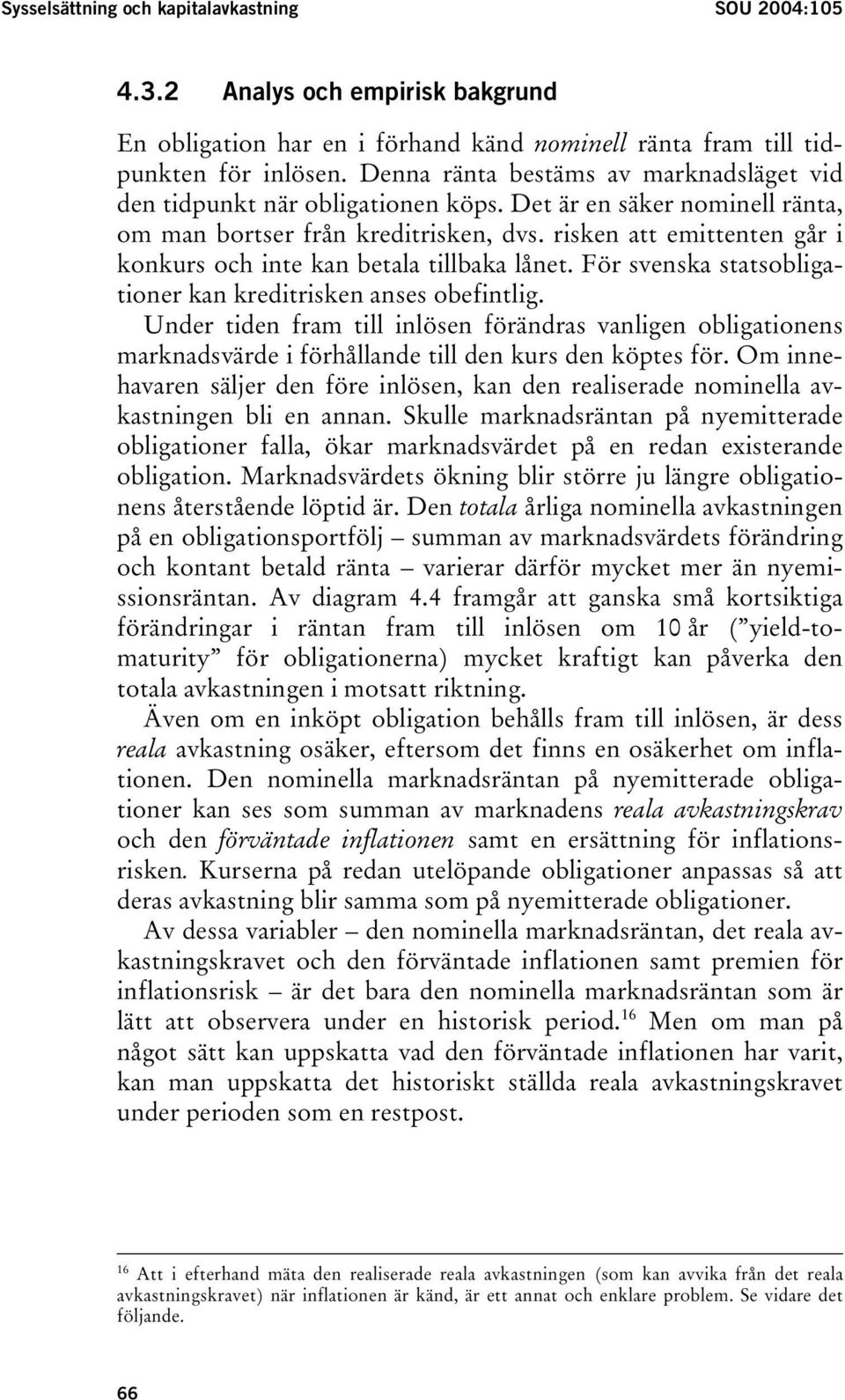 risken att emittenten går i konkurs och inte kan betala tillbaka lånet. För svenska statsobligationer kan kreditrisken anses obefintlig.