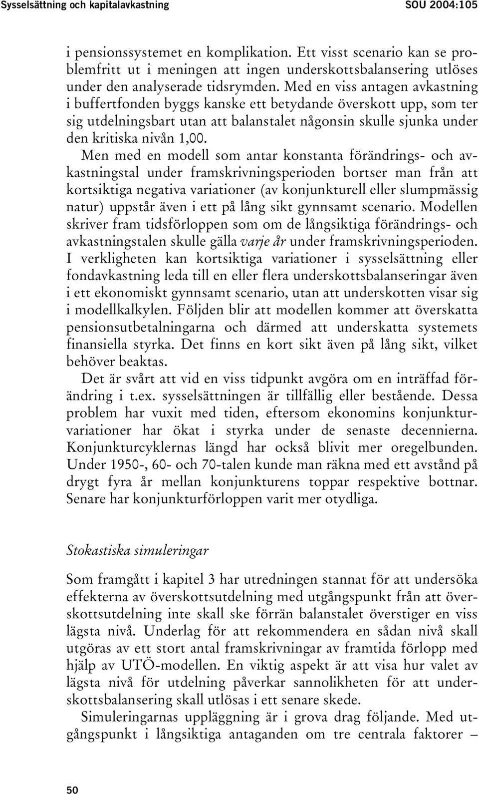 Med en viss antagen avkastning i buffertfonden byggs kanske ett betydande överskott upp, som ter sig utdelningsbart utan att balanstalet någonsin skulle sjunka under den kritiska nivån 1,00.