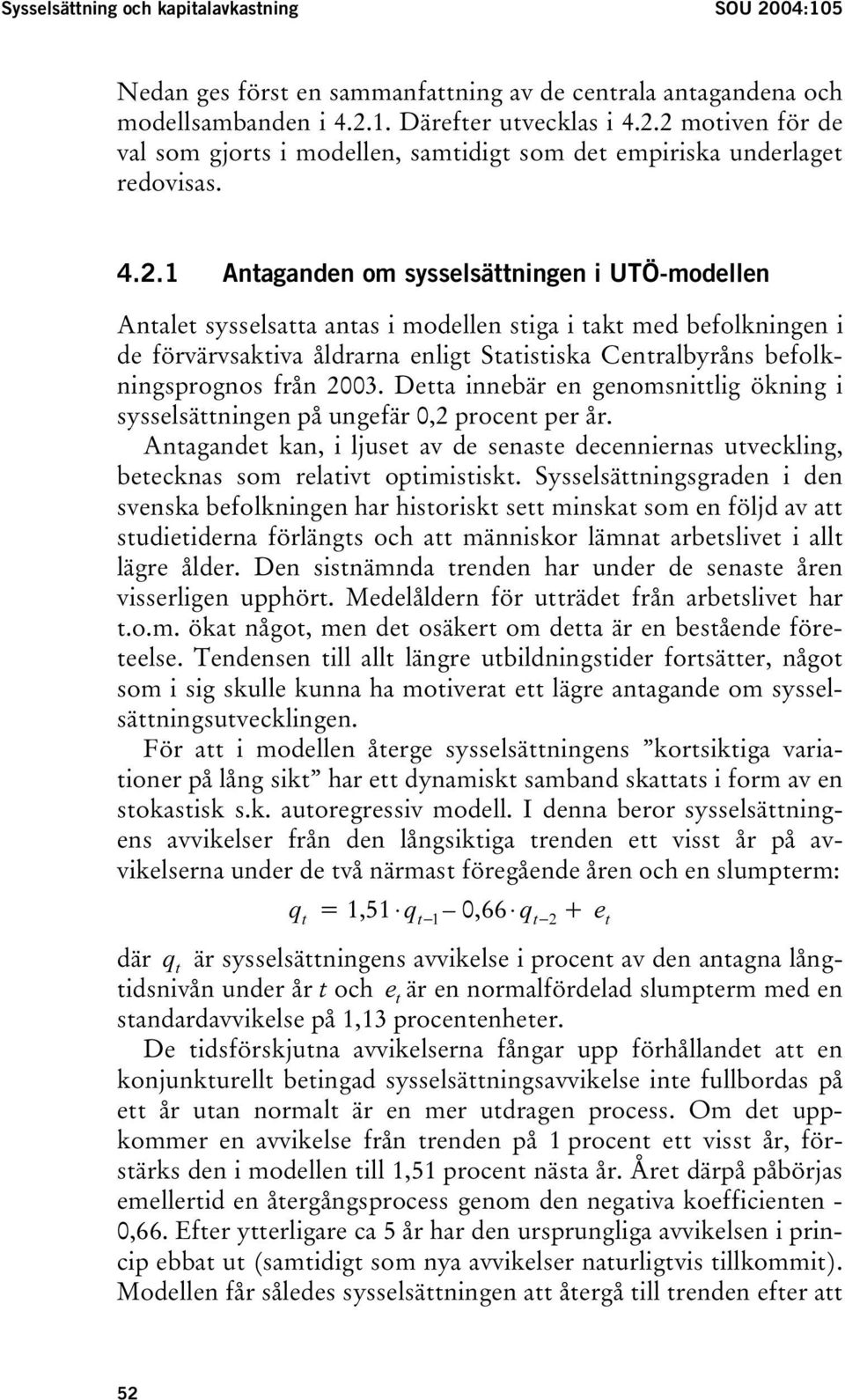 från 2003. Detta innebär en genomsnittlig ökning i sysselsättningen på ungefär 0,2 procent per år. Antagandet kan, i ljuset av de senaste decenniernas utveckling, betecknas som relativt optimistiskt.