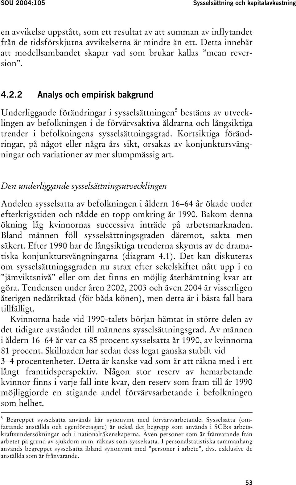 2 Analys och empirisk bakgrund Underliggande förändringar i sysselsättningen 5 bestäms av utvecklingen av befolkningen i de förvärvsaktiva åldrarna och långsiktiga trender i befolkningens