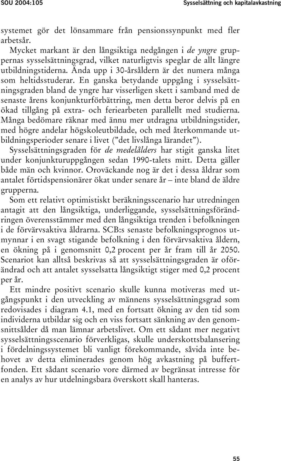 Ända upp i 30-årsåldern är det numera många som heltidsstuderar.