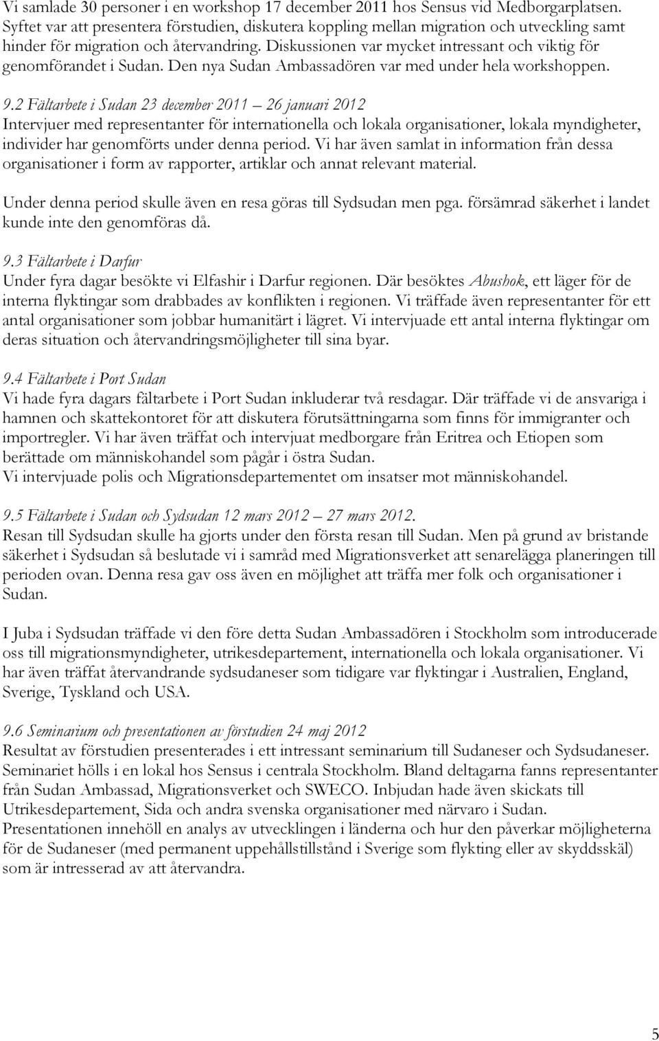 Diskussionen var mycket intressant och viktig för genomförandet i Sudan. Den nya Sudan Ambassadören var med under hela workshoppen. 9.