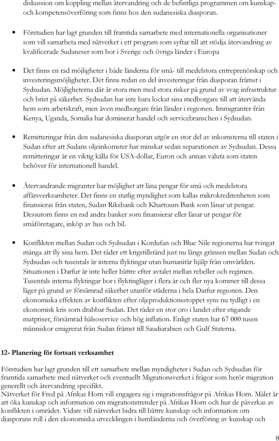 Sudaneser som bor i Sverige och övriga länder i Europa Det finns en rad möjligheter i både länderna för små- till medelstora entreprenörskap och investeringsmöjligheter.