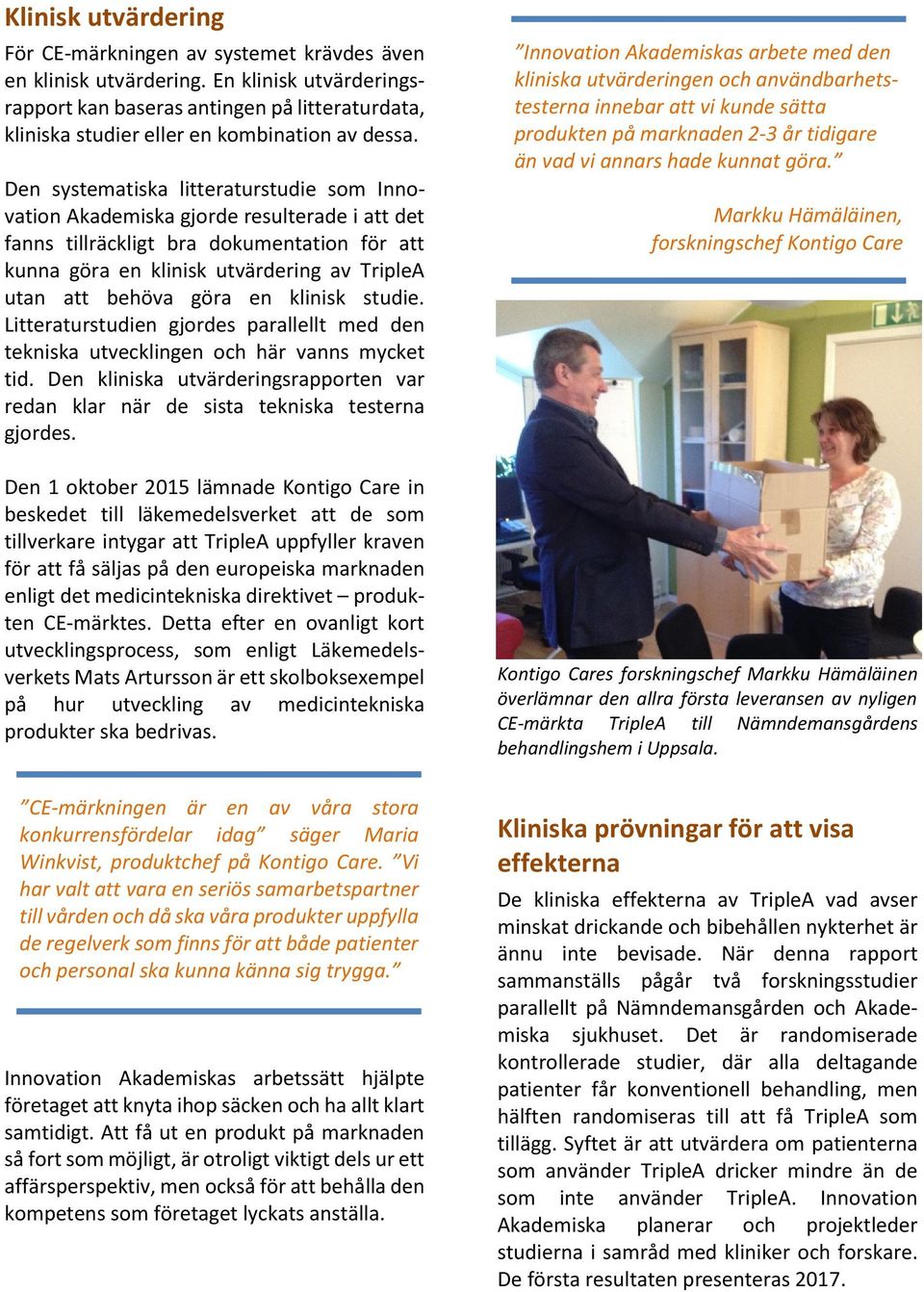 Den systematiska litteraturstudie som Innovation Akademiska gjorde resulterade i att det fanns tillräckligt bra dokumentation för att kunna göra en klinisk utvärdering av TripleA utan att behöva göra