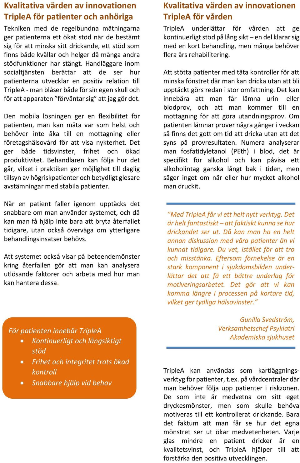Handläggare inom socialtjänsten berättar att de ser hur patienterna utvecklar en positiv relation till TripleA - man blåser både för sin egen skull och för att apparaten förväntar sig att jag gör det.